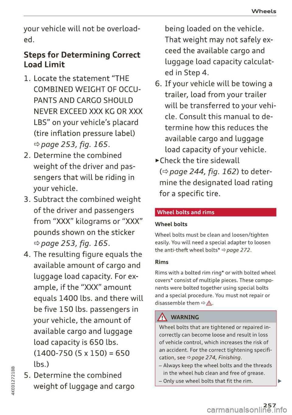 AUDI E-TRON 2019 Owners Manual 4KE012721BB
Wheels
your vehicle will not be overload-
ed.
Steps for Determining Correct
Load Limit
1. Locate the statement “THE
COMBINED WEIGHT OF OCCU-
PANTS AND CARGO SHOULD
NEVER EXCE AUDI E-TRON 2019 Owners Manual 4KE012721BB
Wheels
your vehicle will not be overload-
ed.
Steps for Determining Correct
Load Limit
1. Locate the statement “THE
COMBINED WEIGHT OF OCCU-
PANTS AND CARGO SHOULD
NEVER EXCE
