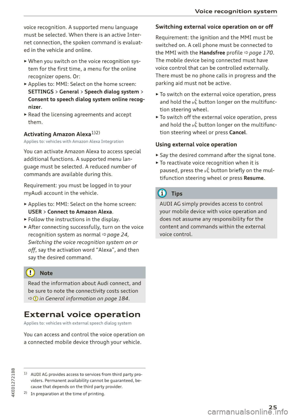 AUDI E-TRON 2019 Owners Manual 4KE012721BB
Voice recognition system
voice recognition. A supported menu language
must be selected. When there is an active Inter-
net connection, the spoken command is evaluat-
ed in the vehi AUDI E-TRON 2019 Owners Manual 4KE012721BB
Voice recognition system
voice recognition. A supported menu language
must be selected. When there is an active Inter-
net connection, the spoken command is evaluat-
ed in the vehi