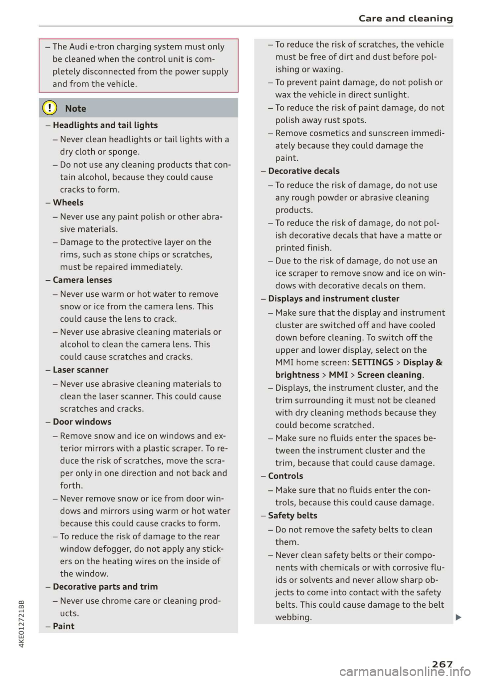 AUDI E-TRON 2019 Owners Manual 4KE012721BB
Care and cleaning
— The Audi e-tron charging system must only
be cleaned when the control unit is com-
pletely disconnected from the power supply
and from the vehicle.
AUDI E-TRON 2019 Owners Manual 4KE012721BB
Care and cleaning
— The Audi e-tron charging system must only
be cleaned when the control unit is com-
pletely disconnected from the power supply
and from the vehicle.
