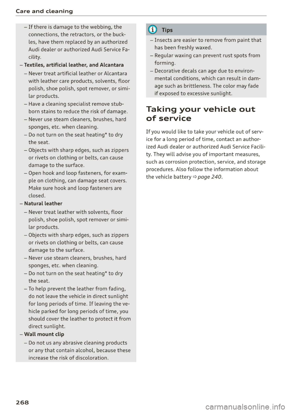 AUDI E-TRON 2019 Owners Manual Care and cleaning
If there is damage to the webbing, the
connections, the retractors, or the buck-
les, have them replaced by an authorized
Audi dealer or authorized Audi Service Fa-
cility.
AUDI E-TRON 2019 Owners Manual Care and cleaning
If there is damage to the webbing, the
connections, the retractors, or the buck-
les, have them replaced by an authorized
Audi dealer or authorized Audi Service Fa-
cility.