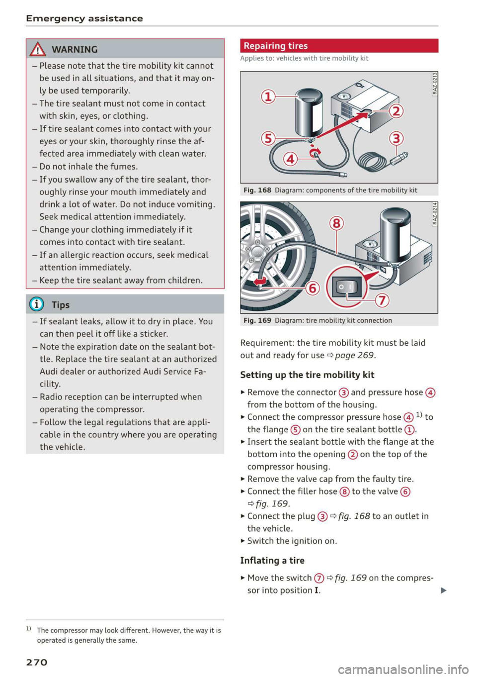 AUDI E-TRON 2019 Owners Manual Emergency assistance
ZA WARNING
— Please note that the tire mobility kit cannot
be used in all situations, and that it may on-
ly be used temporarily.
— The tire sealant must not come i AUDI E-TRON 2019 Owners Manual Emergency assistance
ZA WARNING
— Please note that the tire mobility kit cannot
be used in all situations, and that it may on-
ly be used temporarily.
— The tire sealant must not come i