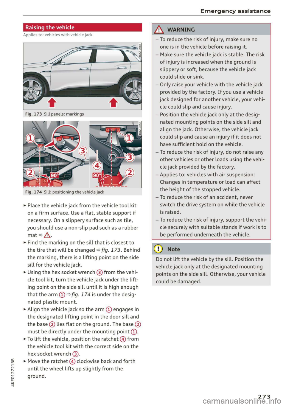 AUDI E-TRON 2019 Owners Manual 4KE012721BB
Emergency assistance
Raising the vehicle
Applies to: vehicles with vehicle jack
RAZ-0258
Fig. 174 Sill: positioning the vehicle jack
> Place the vehicle jack AUDI E-TRON 2019 Owners Manual 4KE012721BB
Emergency assistance
Raising the vehicle
Applies to: vehicles with vehicle jack
RAZ-0258
Fig. 174 Sill: positioning the vehicle jack
> Place the vehicle jack