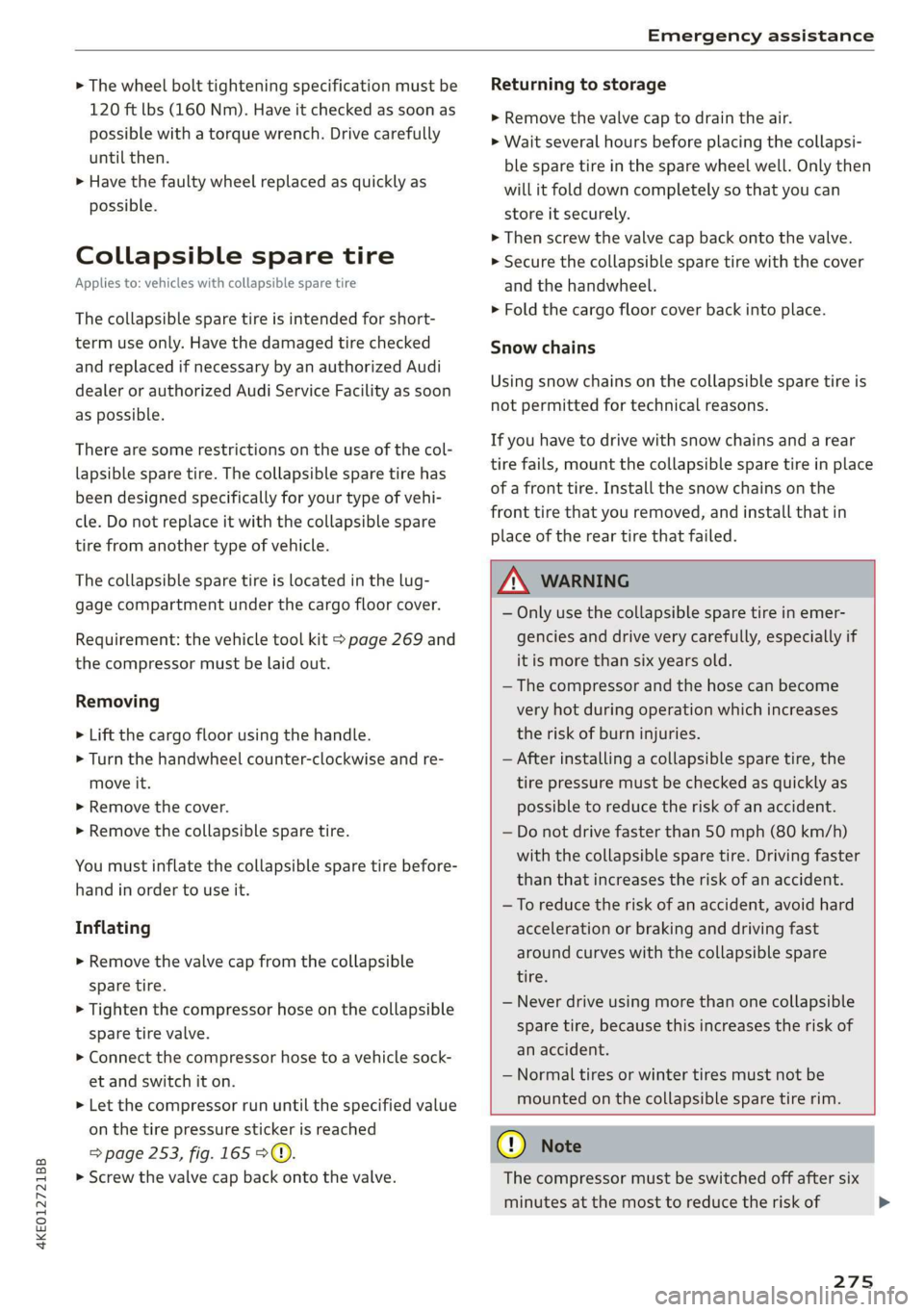 AUDI E-TRON 2019 Owners Manual 4KE012721BB
Emergency assistance
> The wheel bolt tightening specification must be
120 ft lbs (160 Nm). Have it checked as soon as
possible with a torque wrench. Drive carefully
until then.
AUDI E-TRON 2019 Owners Manual 4KE012721BB
Emergency assistance
> The wheel bolt tightening specification must be
120 ft lbs (160 Nm). Have it checked as soon as
possible with a torque wrench. Drive carefully
until then.