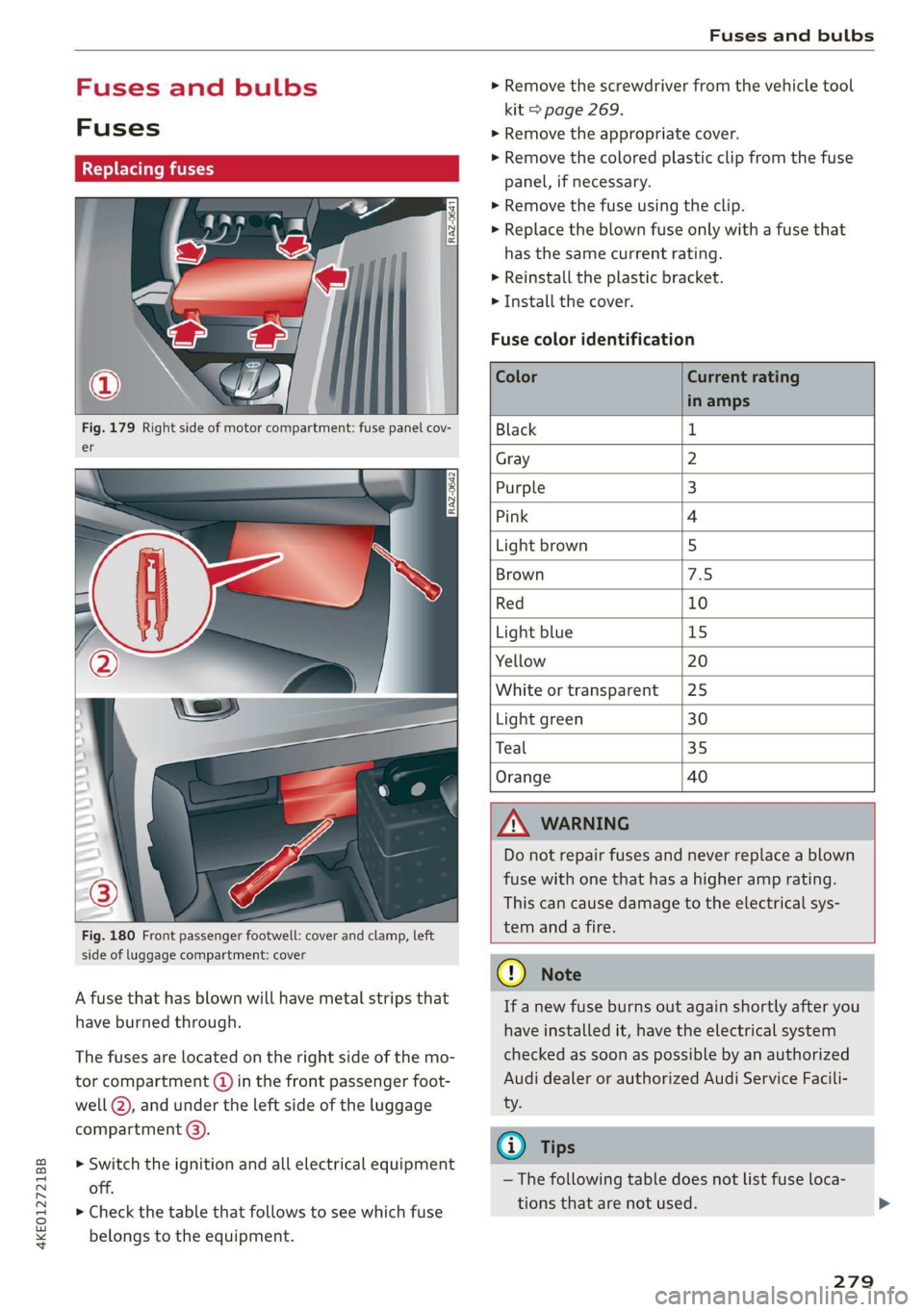 AUDI E-TRON 2019 Owners Manual 4KE012721BB
Fuses and bulbs
Fuses and bulbs
Fuses
Seale mie
> Remove the screwdriver from the vehicle tool
kit > page 269.
> Remove the appropriate cover.
> Remove the colored plastic clip AUDI E-TRON 2019 Owners Manual 4KE012721BB
Fuses and bulbs
Fuses and bulbs
Fuses
Seale mie
> Remove the screwdriver from the vehicle tool
kit > page 269.
> Remove the appropriate cover.
> Remove the colored plastic clip