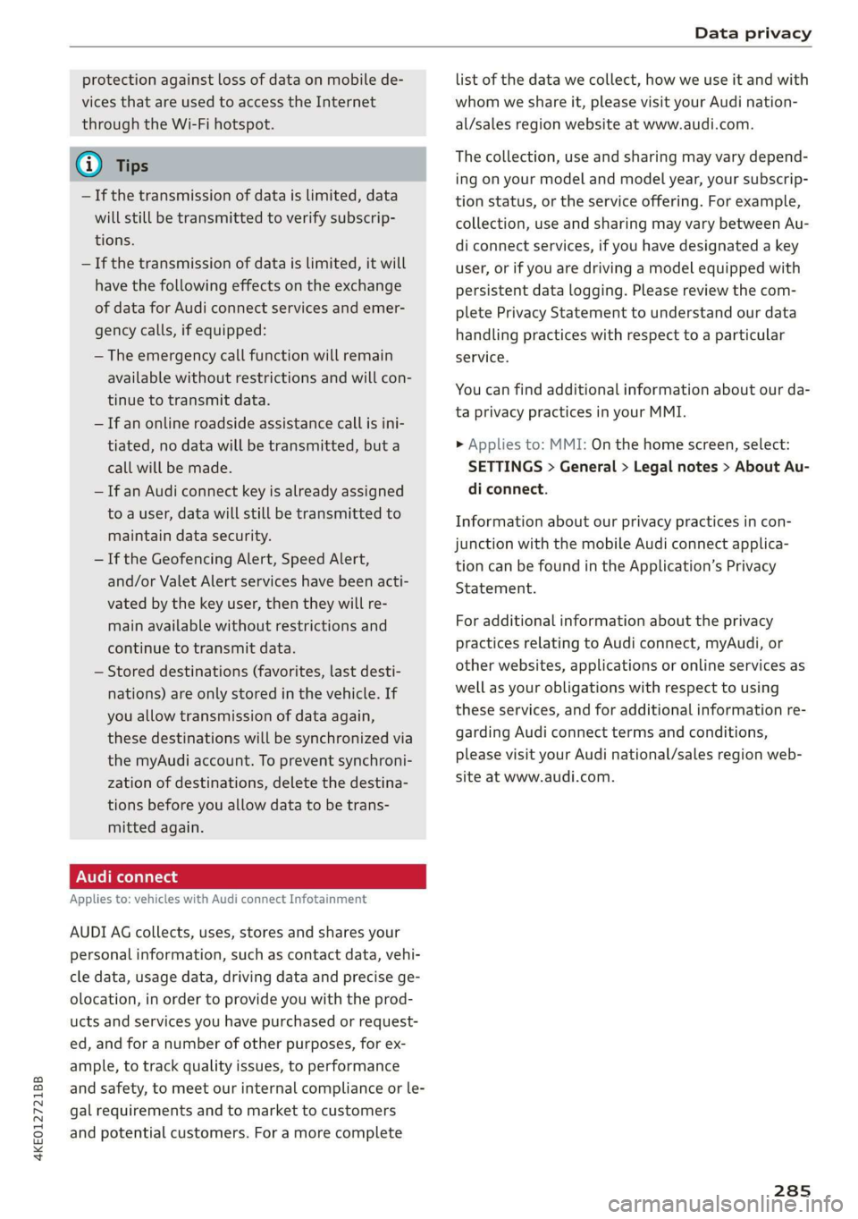 AUDI E-TRON 2019 Owners Manual 4KE012721BB
Data privacy
protection against loss of data on mobile de-
vices that are used to access the Internet
through the Wi-Fi hotspot.
G) Tips
— If the transmission of data is limited AUDI E-TRON 2019 Owners Manual 4KE012721BB
Data privacy
protection against loss of data on mobile de-
vices that are used to access the Internet
through the Wi-Fi hotspot.
G) Tips
— If the transmission of data is limited