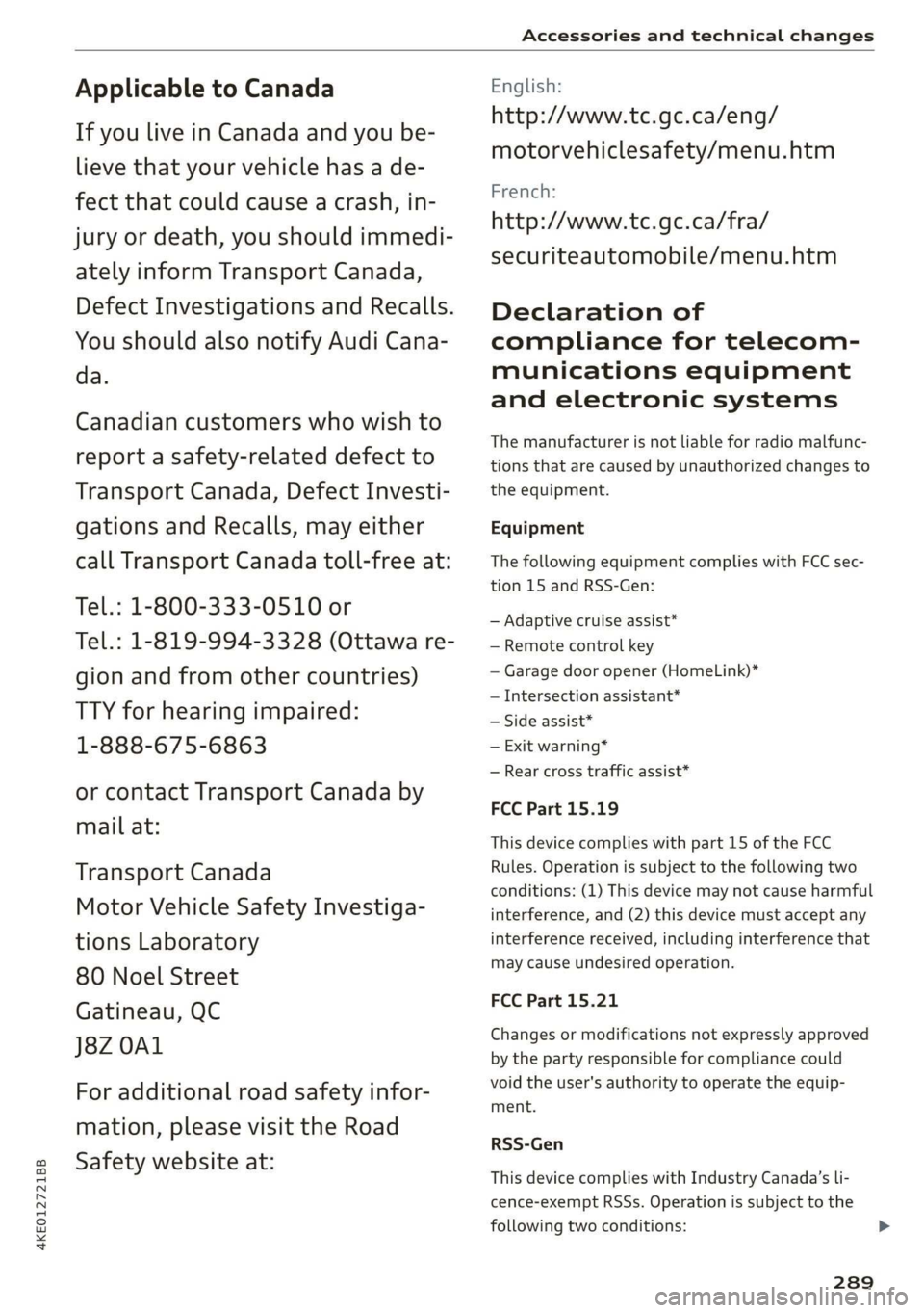 AUDI E-TRON 2019 Owners Manual 4KE012721BB
Accessories and technical changes
Applicable to Canada
If you live in Canada and you be-
lieve that your vehicle has a de-
fect that could cause a crash, in-
jury or death, you sh AUDI E-TRON 2019 Owners Manual 4KE012721BB
Accessories and technical changes
Applicable to Canada
If you live in Canada and you be-
lieve that your vehicle has a de-
fect that could cause a crash, in-
jury or death, you sh