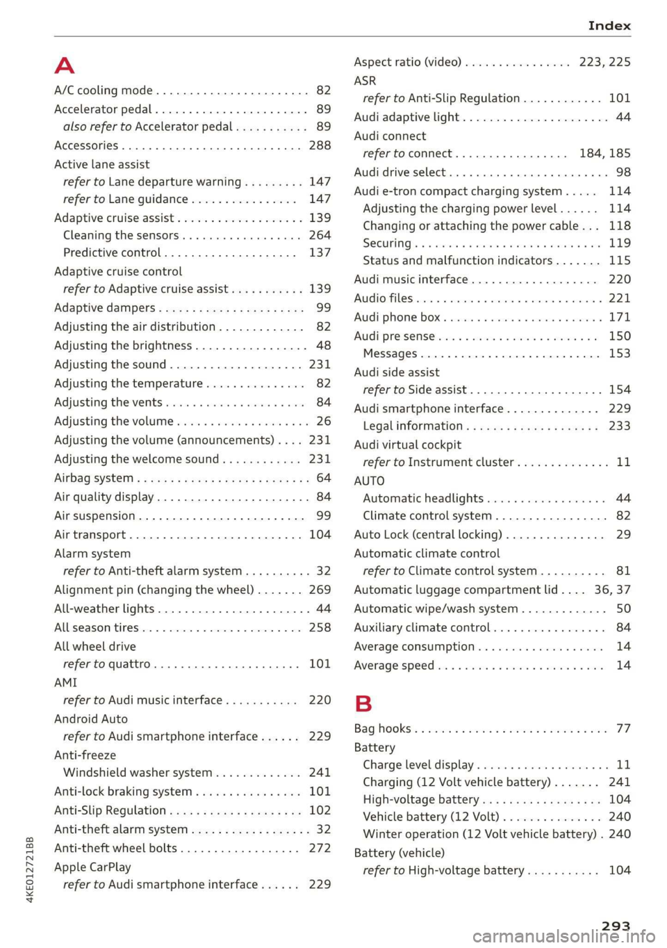 AUDI E-TRON 2019 Owners Manual 4KE012721BB
Index
A
A/C cooling mode............. ee eee eee ee 82
Accelerator pedal.............--00000005 89
also refer to Accelerator pedal........... 89
ACCeSSOFICS . 6... eee 288
Activ AUDI E-TRON 2019 Owners Manual 4KE012721BB
Index
A
A/C cooling mode............. ee eee eee ee 82
Accelerator pedal.............--00000005 89
also refer to Accelerator pedal........... 89
ACCeSSOFICS . 6... eee 288
Activ