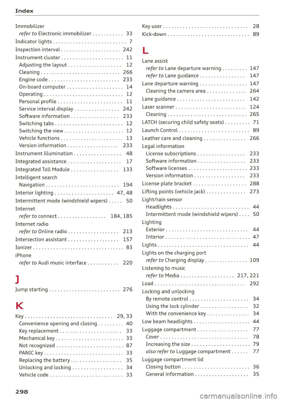 AUDI E-TRON 2019 Owners Guide Index 
  
Immobilizer 
refer to Electronic immobilizer........... 33 
Indicator lights........ 2.0.0... cee  eee eee 7 
Inspection interval...............00200. 242 
Instrumenticluster's « «cscs