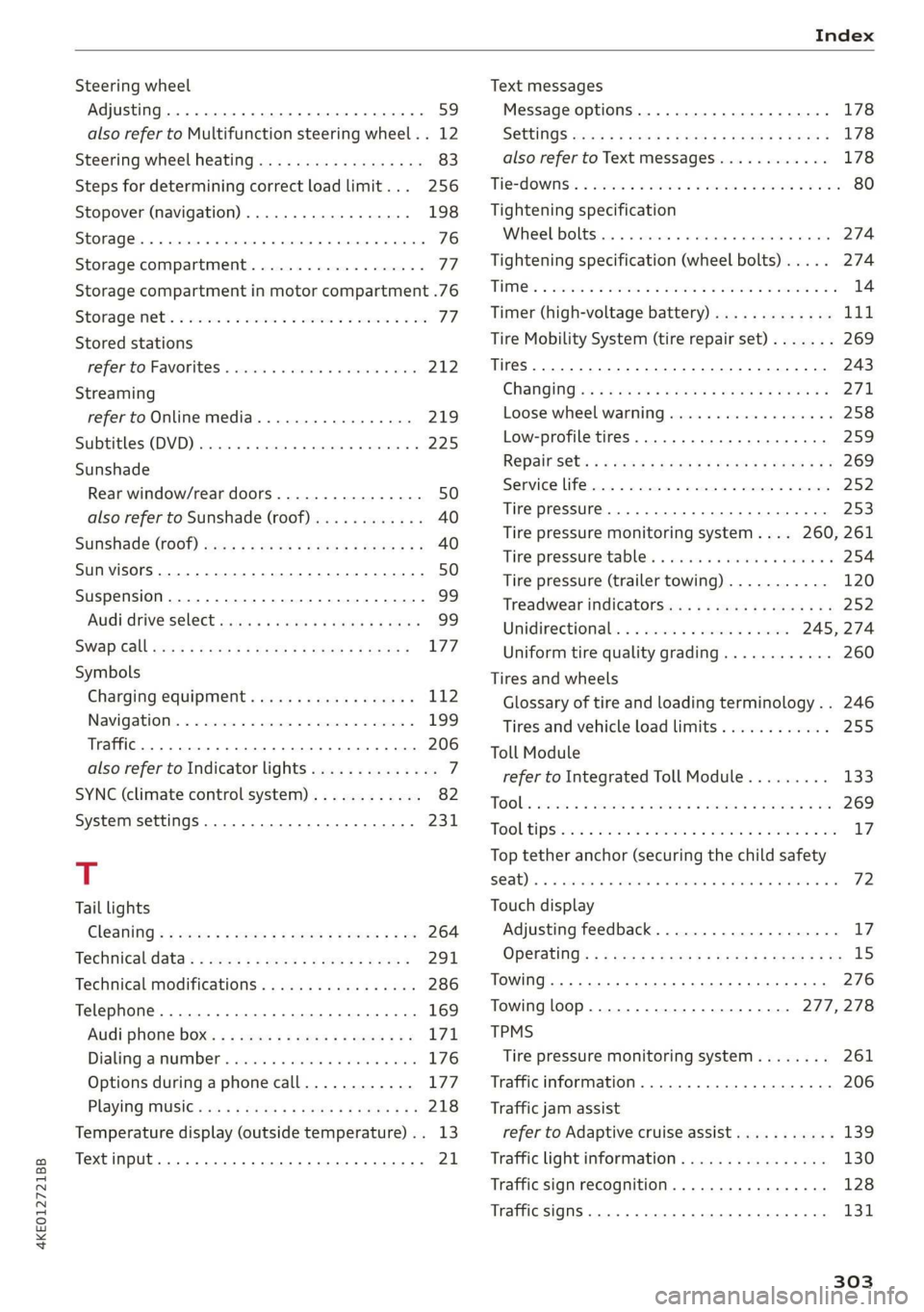 AUDI E-TRON 2019  Owners Manual 4KE012721BB 
Index 
  
Steering wheel 
Adjusting... 2.0... eee eee eee eee 59) 
also refer to Multifunction steering wheel. . 12 
Steering wheel heating................-. 83 
Steps for determining cor