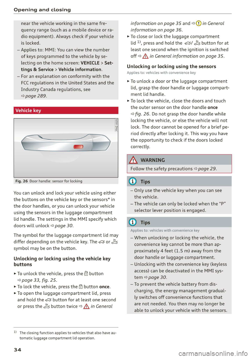 AUDI E-TRON 2019  Owners Manual Opening and closing 
  
near the vehicle working in the same fre- 
quency range (such as a mobile device or ra- 
dio equipment). Always check if your vehicle 
is locked. 
— Applies to: MMI: You can 