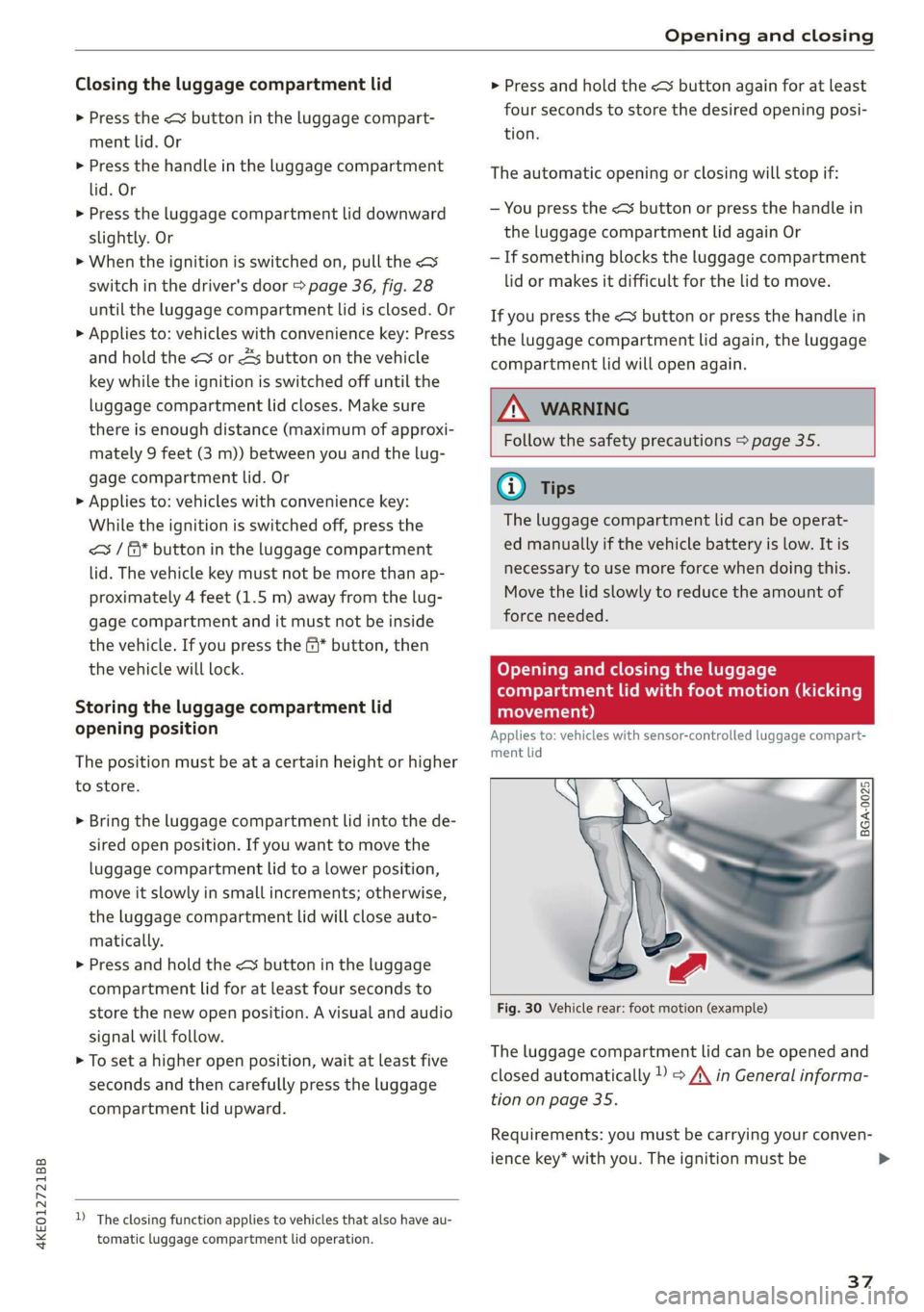 AUDI E-TRON 2019  Owners Manual 4KE012721BB 
Opening and closing 
  
Closing the luggage compartment lid 
> Press the < button in the luggage compart- 
ment lid. Or 
> Press the handle in the luggage compartment 
lid. Or 
> Press th