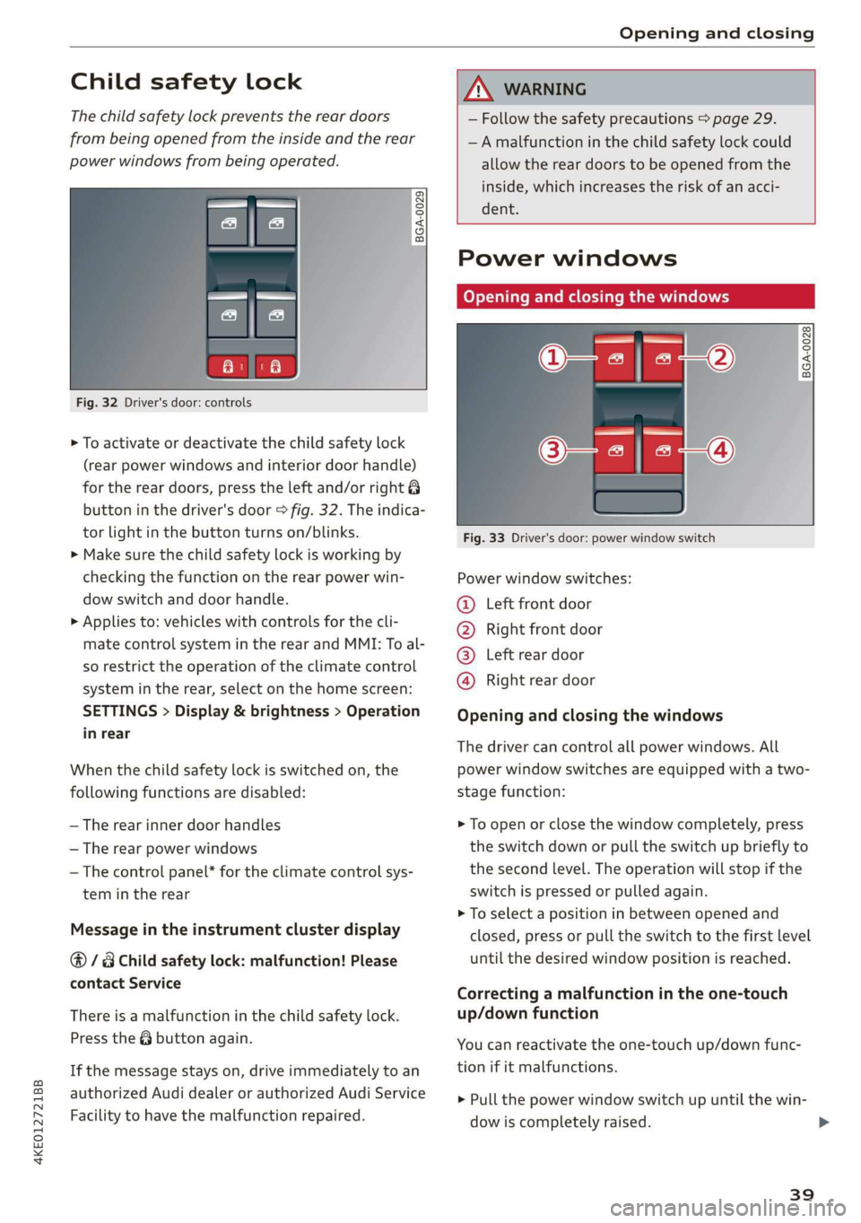 AUDI E-TRON 2019 Owners Manual 4KE012721BB
Opening and closing
Child safety lock
The child safety lock prevents the rear doors
from being opened from the inside and the rear
power windows from being operated.
ry a 3 2
< AUDI E-TRON 2019 Owners Manual 4KE012721BB
Opening and closing
Child safety lock
The child safety lock prevents the rear doors
from being opened from the inside and the rear
power windows from being operated.
ry a 3 2
<