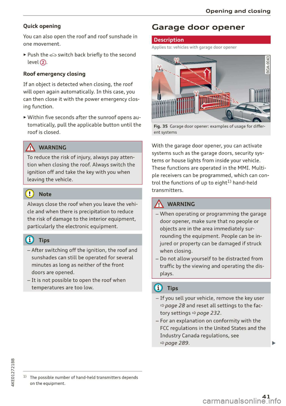 AUDI E-TRON 2019 Owners Manual 4KE012721BB
Opening and closing
Quick opening
You can also open the roof and roof sunshade in
one movement.
> Push the <> switch back briefly to the second
level @).
Roof emergency closing AUDI E-TRON 2019 Owners Manual 4KE012721BB
Opening and closing
Quick opening
You can also open the roof and roof sunshade in
one movement.
> Push the <> switch back briefly to the second
level @).
Roof emergency closing