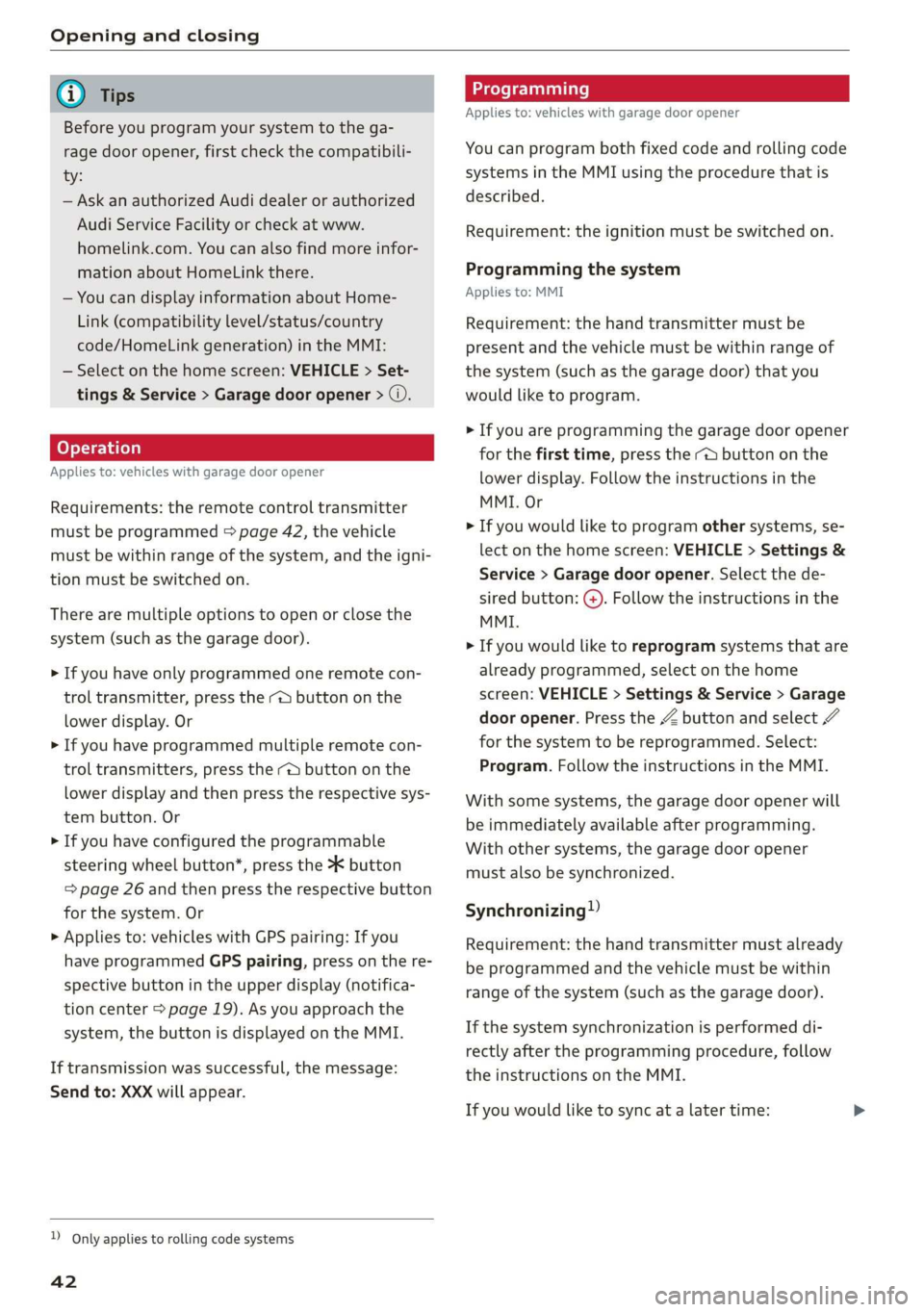 AUDI E-TRON 2019 Service Manual Opening and closing 
  
@ Tips 
Before you program your system to the ga- 
rage door  opener, first check the compatibili- 
ty: 
— Ask an authorized Audi dealer or authorized 
Audi Service Facility 