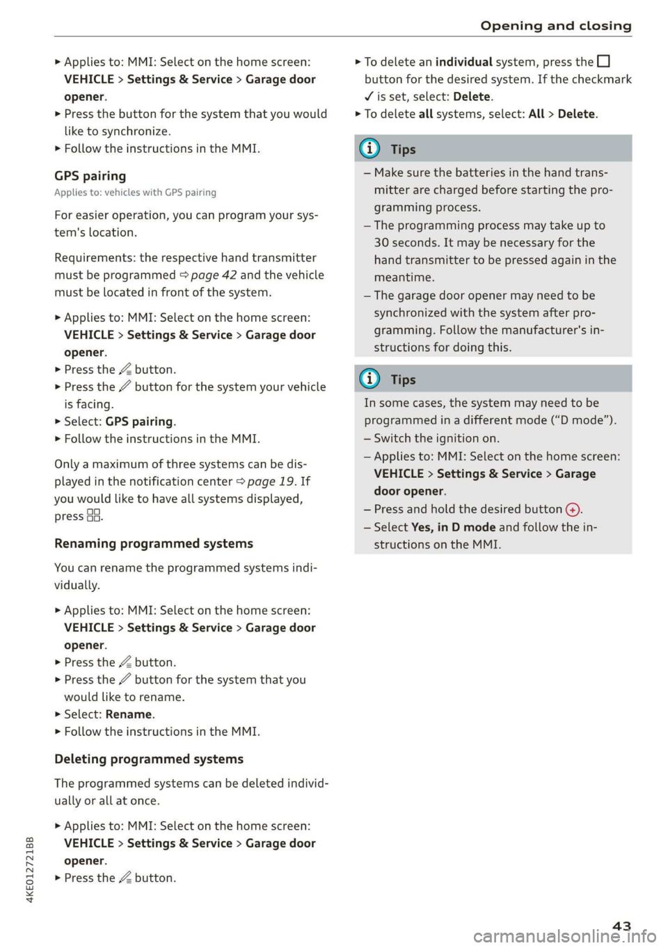 AUDI E-TRON 2019 Service Manual 4KE012721BB 
Opening and closing 
  
> Applies to: MMI: Select on the home screen: 
VEHICLE > Settings & Service > Garage door 
opener. 
> Press the button for the system that  you would 
like to sync