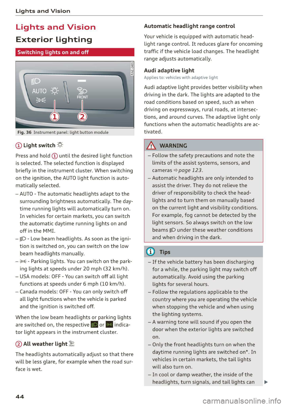 AUDI E-TRON 2019  Owners Manual Lights and Vision 
  
Lights and Vision 
Exterior lighting 
Sitar MeL Lats eal 
  
  
Fig. 36 Instrument panel: light button module 
@ Light switch & 
Press and hold @ until the desired light function