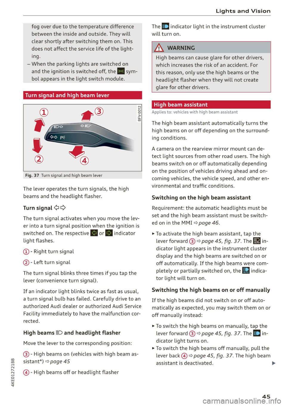 AUDI E-TRON 2019  Owners Manual 4KE012721BB 
Lights and Vision 
  
fog over due to the temperature difference 
between the inside and outside. They will 
clear shortly after switching them on. This 
does not affect the service life 