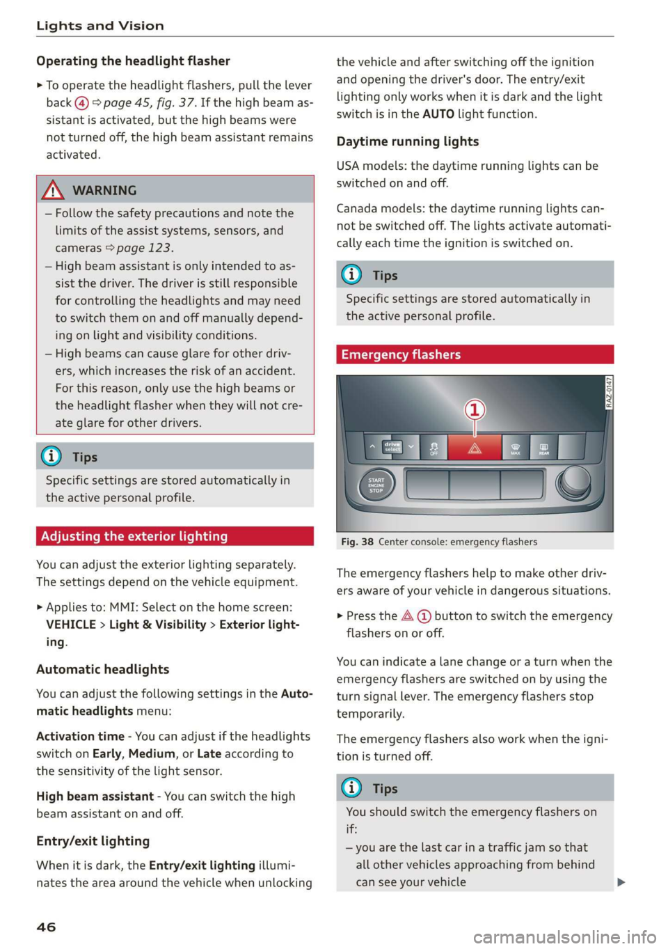 AUDI E-TRON 2019  Owners Manual Lights and Vision 
  
Operating the headlight flasher 
> To operate the headlight flashers, pull the  lever 
back @) > page 45, fig. 37. If the high beam as- 
sistant is activated, but the high beams 