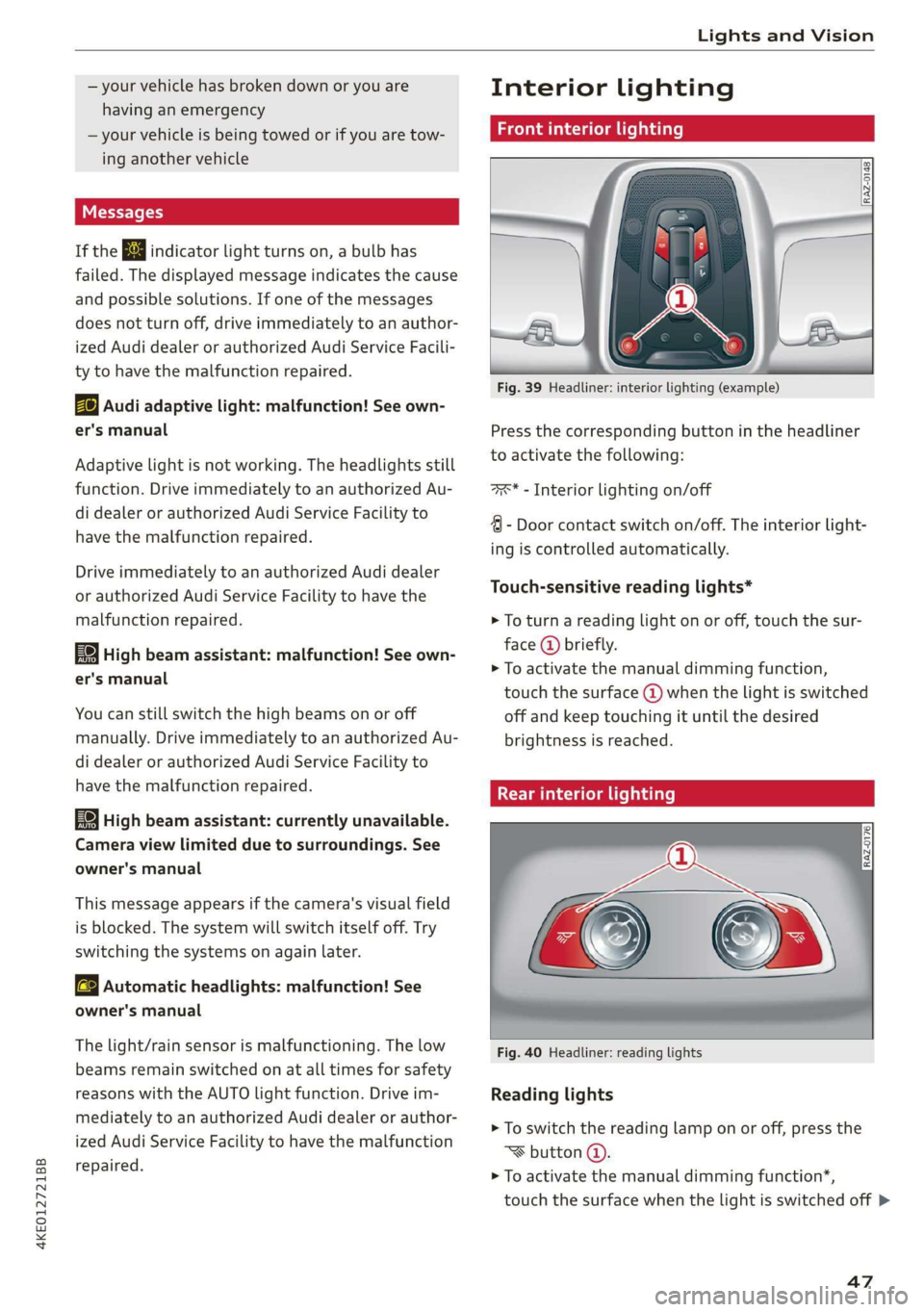 AUDI E-TRON 2019  Owners Manual 4KE012721BB 
Lights and Vision 
  
— your vehicle has broken down or you are 
having an emergency 
— your vehicle is being towed or if you are tow- 
ing another vehicle 
Messages 
If the | indicat