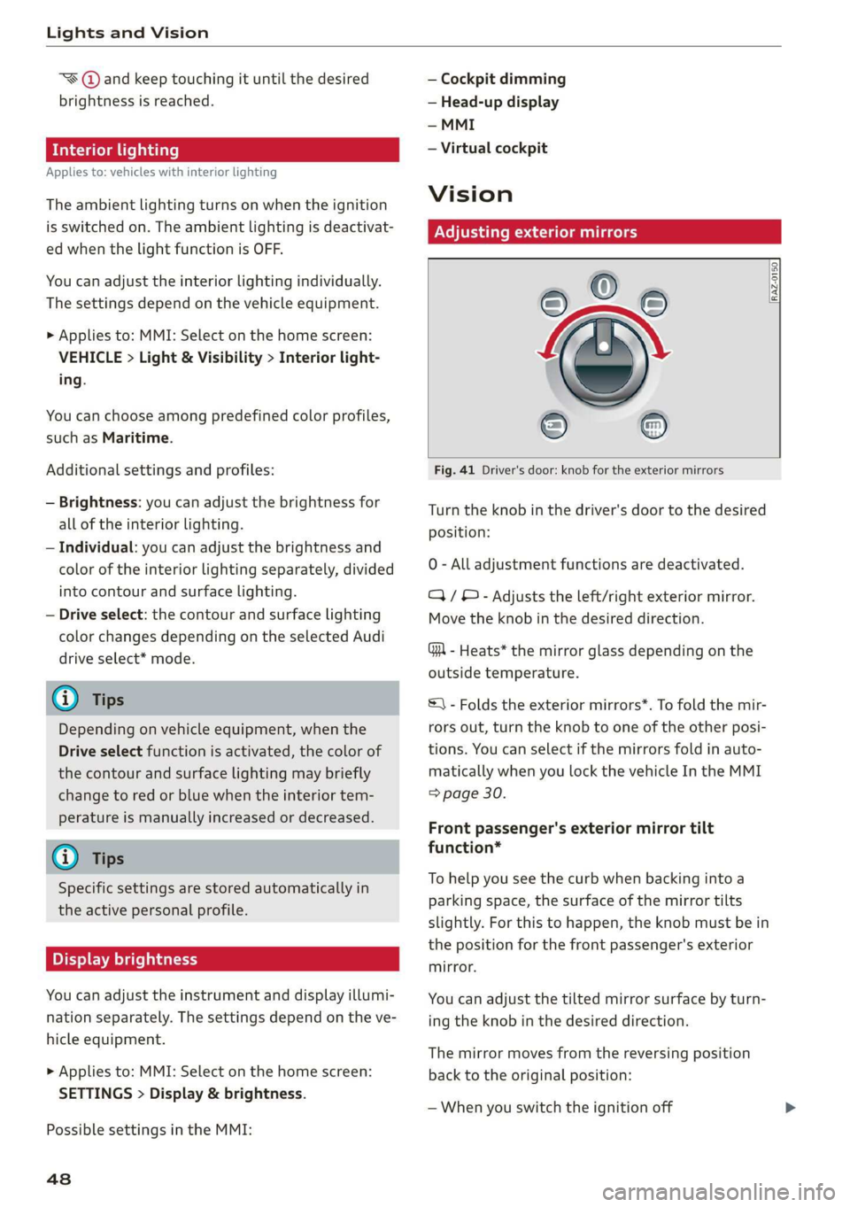 AUDI E-TRON 2019 Service Manual Lights and Vision 
  
“¥ @ and keep touching it until the desired 
brightness is reached. 
Interior lighting 
Applies to: vehicles with interior lighting 
The ambient lighting turns on when the ign