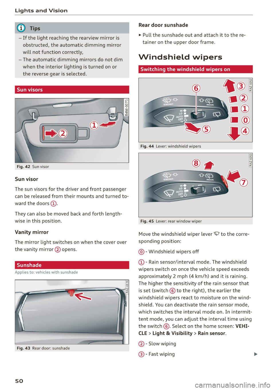 AUDI E-TRON 2019 Workshop Manual Lights and Vision 
  
  
— If the light reaching the rearview mirror is 
obstructed, the automatic dimming mirror 
will not function correctly, 
—The automatic dimming mirrors do not dim 
when the