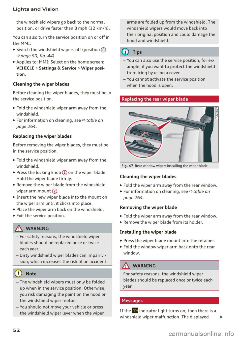 AUDI E-TRON 2019  Owners Manual Lights and Vision 
  
the windshield wipers go back to the normal 
position, or drive faster than 8 mph (12 km/h). 
You can also turn the service position on or off in 
the MMI: 
> Switch the windshie