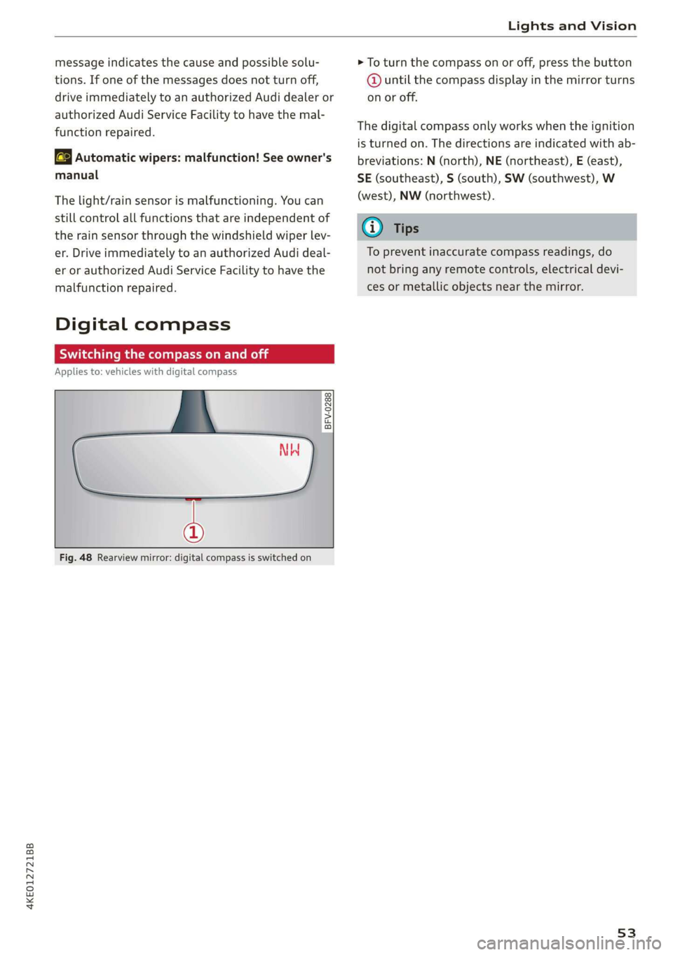 AUDI E-TRON 2019 Workshop Manual 4KE012721BB 
Lights and Vision 
  
message indicates the cause and possible solu- 
tions. If one of the messages does not turn off, 
drive immediately to an authorized Audi dealer or 
authorized Audi 