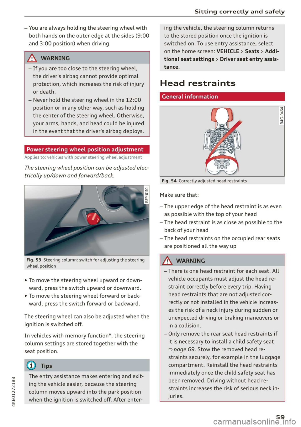 AUDI E-TRON 2019  Owners Manual 4KE012721BB 
Sitting correctly and safely 
  
— You are always holding the steering wheel with 
both hands on the outer edge at the sides (9:00 
and 
3:00 position) when driving 
  
Z\ WARNING 
— 