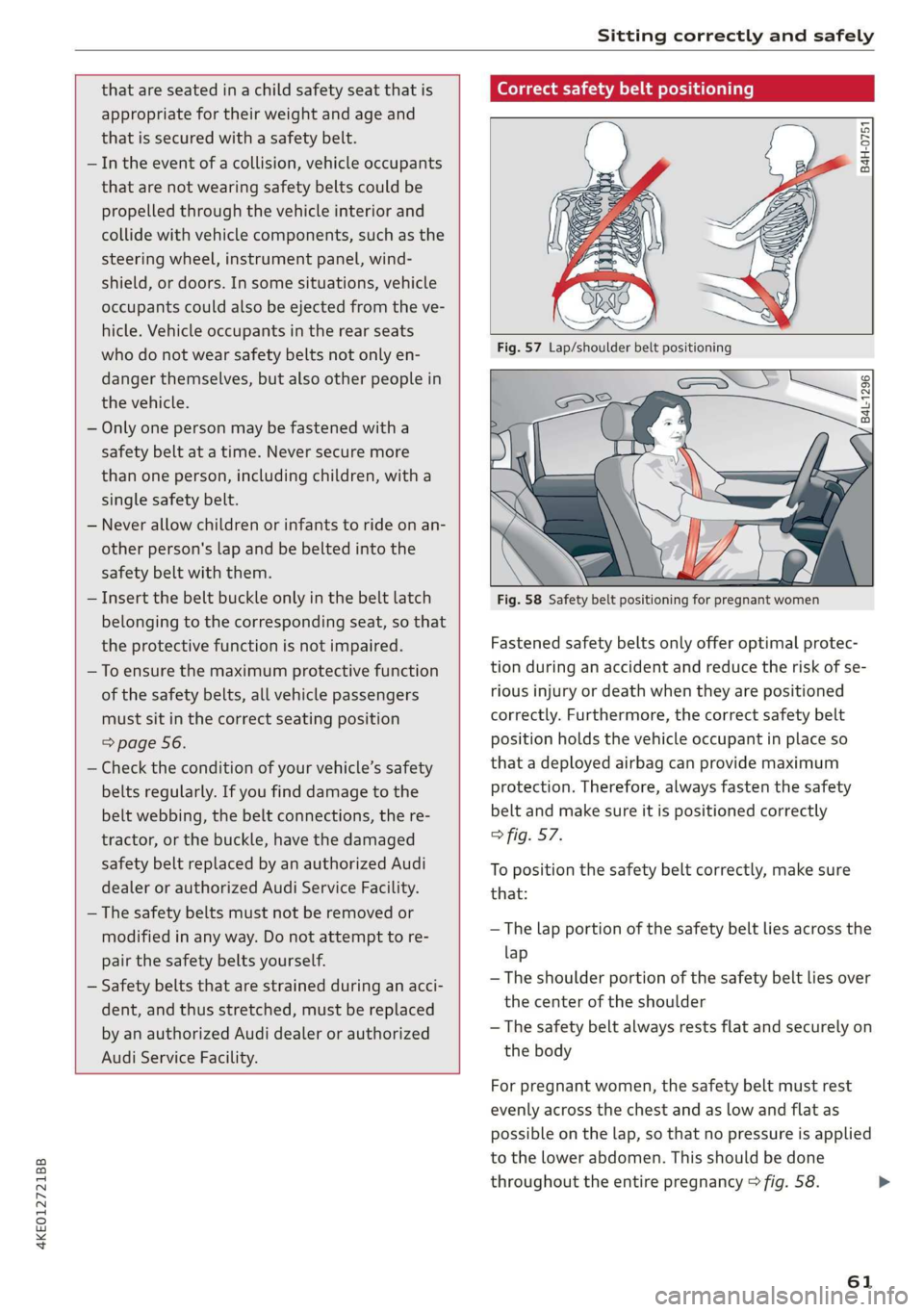 AUDI E-TRON 2019 Repair Manual 4KE012721BB 
Sitting correctly and safely 
  
  
  
that are seated in a child safety seat that is 
appropriate for their weight and age and 
that is secured with a safety belt. 
In the event of a col