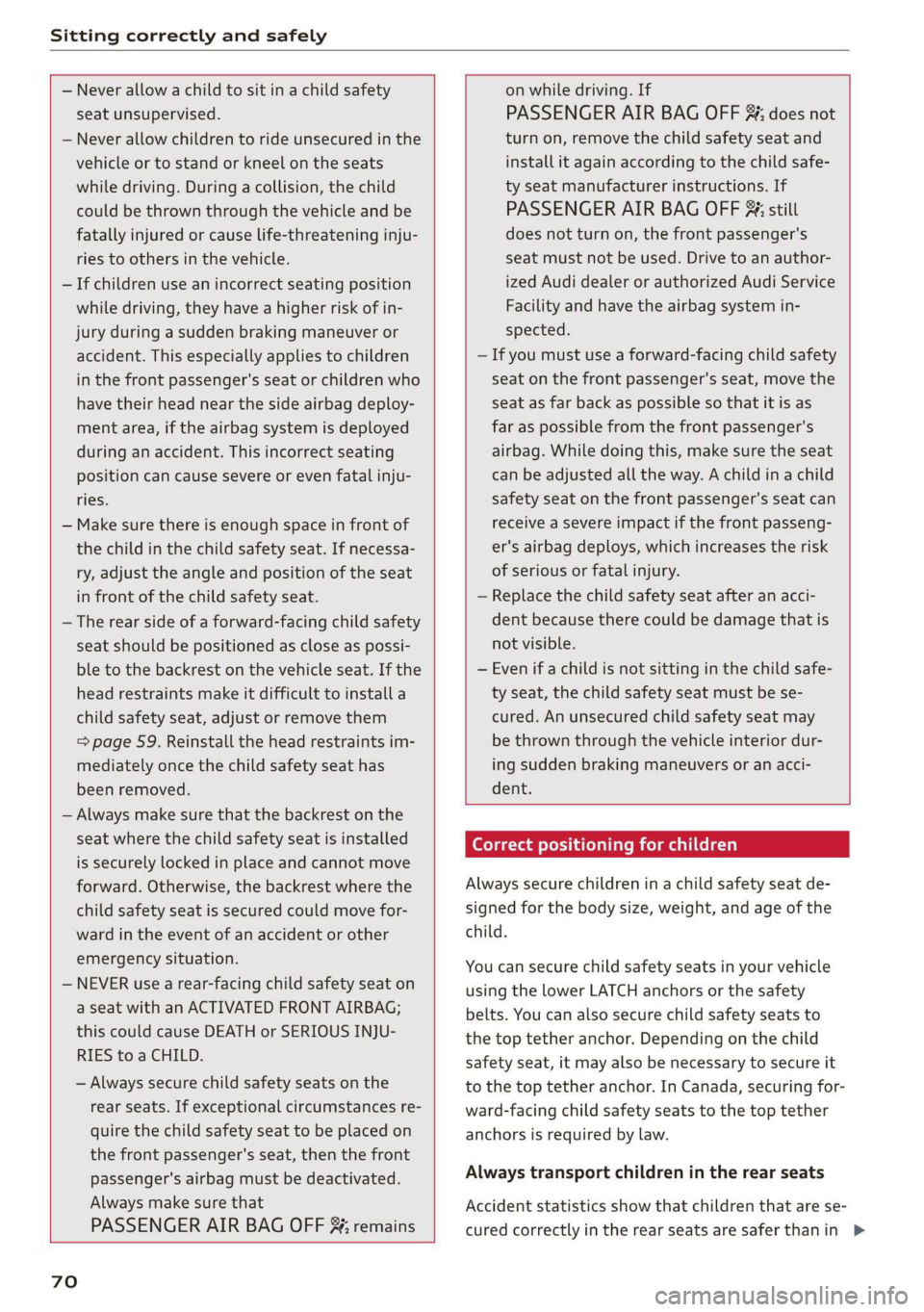 AUDI E-TRON 2019 Manual PDF Sitting correctly and safely
— Never allow a child to sit in a child safety
seat unsupervised.
— Never allow children to ride unsecured in the
vehicle or to stand or kneel on the seats
AUDI E-TRON 2019 Manual PDF Sitting correctly and safely
— Never allow a child to sit in a child safety
seat unsupervised.
— Never allow children to ride unsecured in the
vehicle or to stand or kneel on the seats
