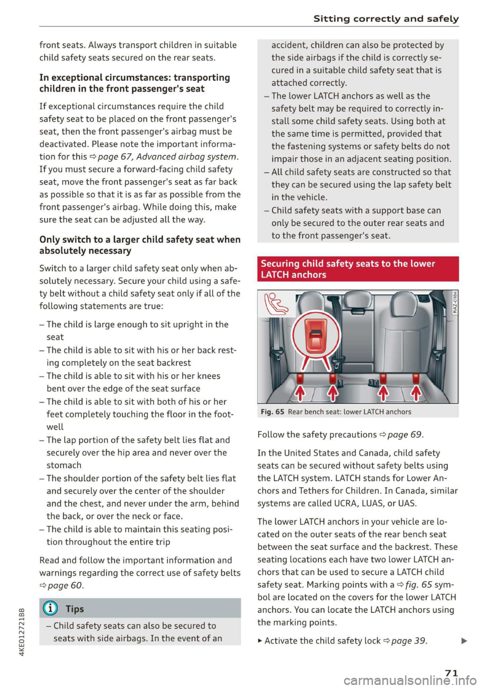 AUDI E-TRON 2019 Manual PDF 4KE012721BB
Sitting correctly and safely
front seats. Always transport children in suitable
child safety seats secured on the rear seats.
In exceptional circumstances: transporting
children in AUDI E-TRON 2019 Manual PDF 4KE012721BB
Sitting correctly and safely
front seats. Always transport children in suitable
child safety seats secured on the rear seats.
In exceptional circumstances: transporting
children in