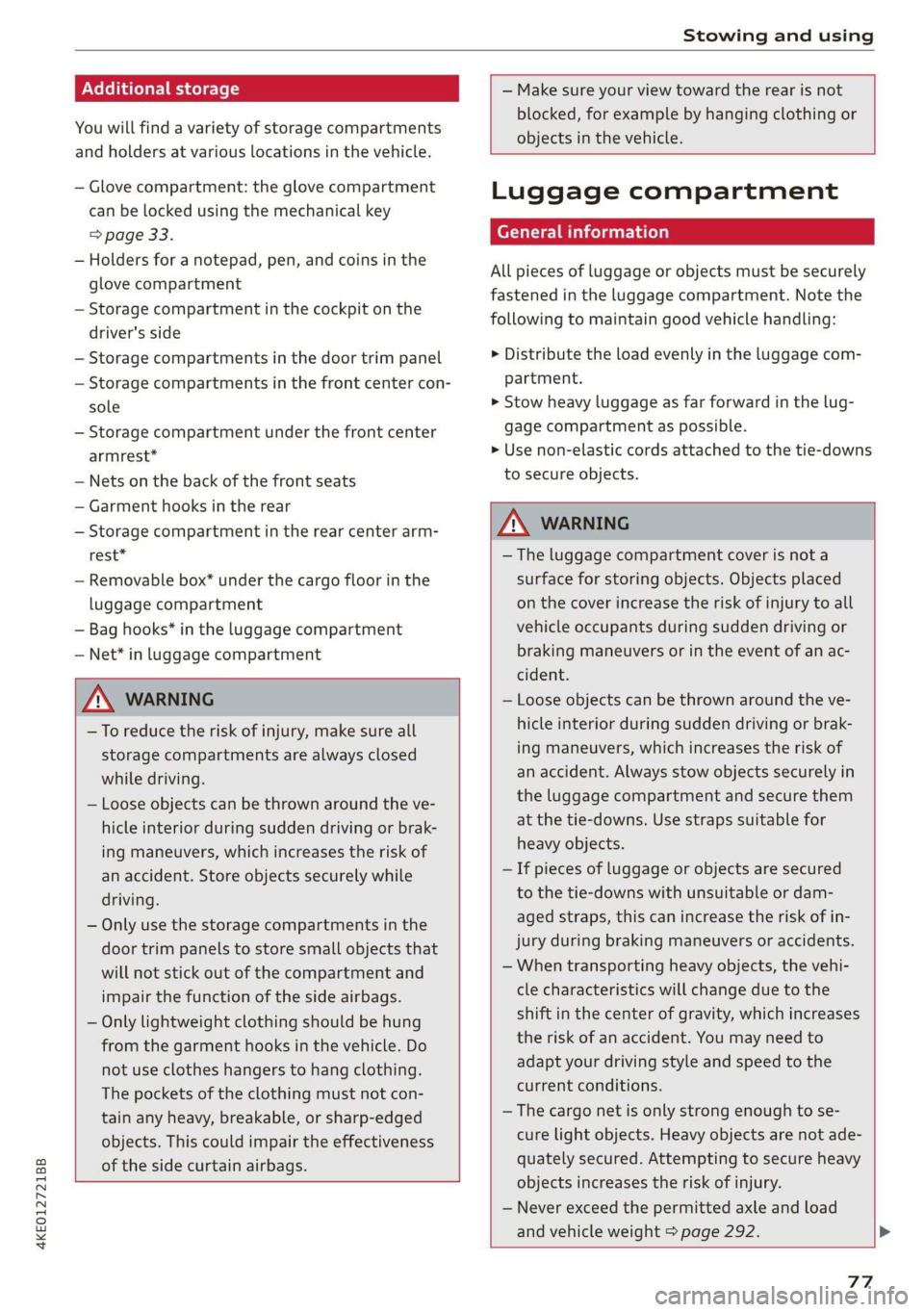 AUDI E-TRON 2019 Manual PDF 4KE012721BB
Stowing and using
Additional storage
You will find a variety of storage compartments
and holders at various locations in the vehicle.
— Glove compartment: the glove compartment
AUDI E-TRON 2019 Manual PDF 4KE012721BB
Stowing and using
Additional storage
You will find a variety of storage compartments
and holders at various locations in the vehicle.
— Glove compartment: the glove compartment