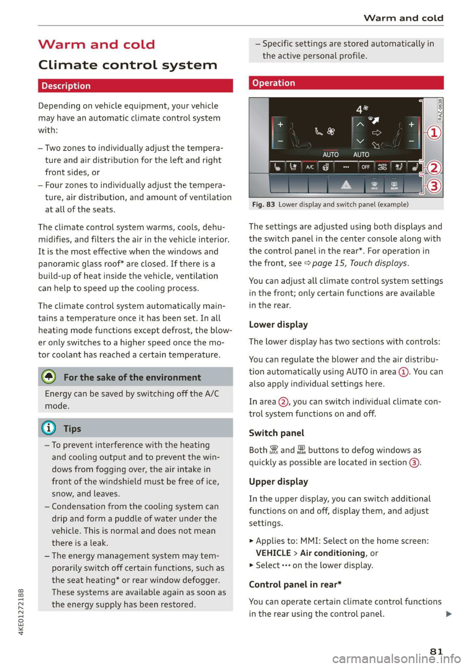 AUDI E-TRON 2019 Owners Manual 4KE012721BB
Warm and cold
Warm and cold
Climate control system
Depending on vehicle equipment, your vehicle
may have an automatic climate control system
with:
— Two zones to individually a AUDI E-TRON 2019 Owners Manual 4KE012721BB
Warm and cold
Warm and cold
Climate control system
Depending on vehicle equipment, your vehicle
may have an automatic climate control system
with:
— Two zones to individually a