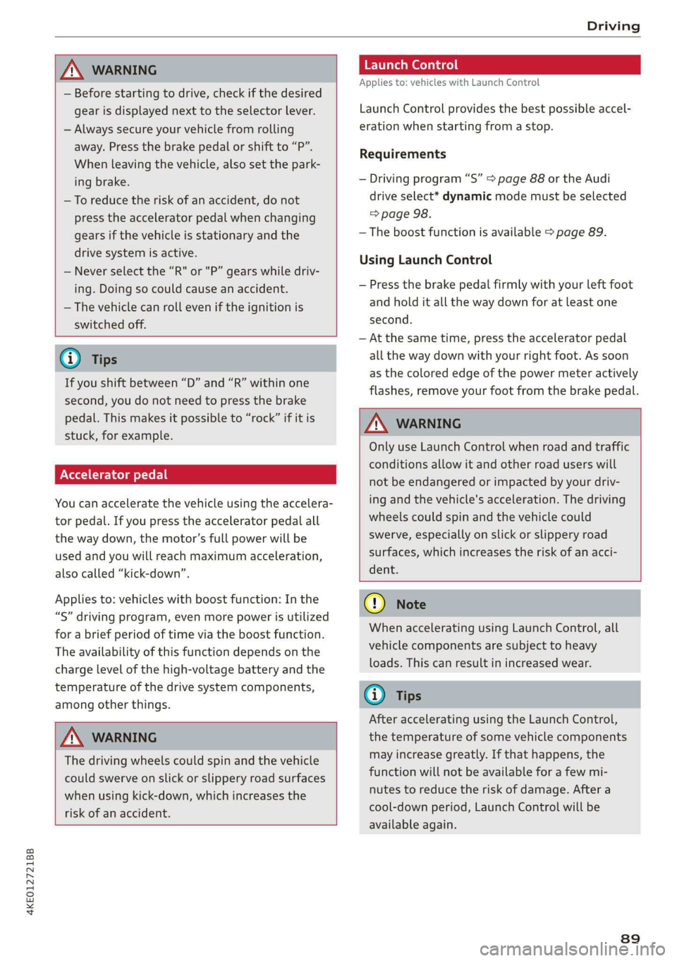 AUDI E-TRON 2019 Owners Manual 4KE012721BB
Driving
ZA\ WARNING
— Before starting to drive, check if the desired
gear is displayed next to the selector lever.
— Always secure your vehicle from rolling
away. Press the AUDI E-TRON 2019 Owners Manual 4KE012721BB
Driving
ZA\ WARNING
— Before starting to drive, check if the desired
gear is displayed next to the selector lever.
— Always secure your vehicle from rolling
away. Press the