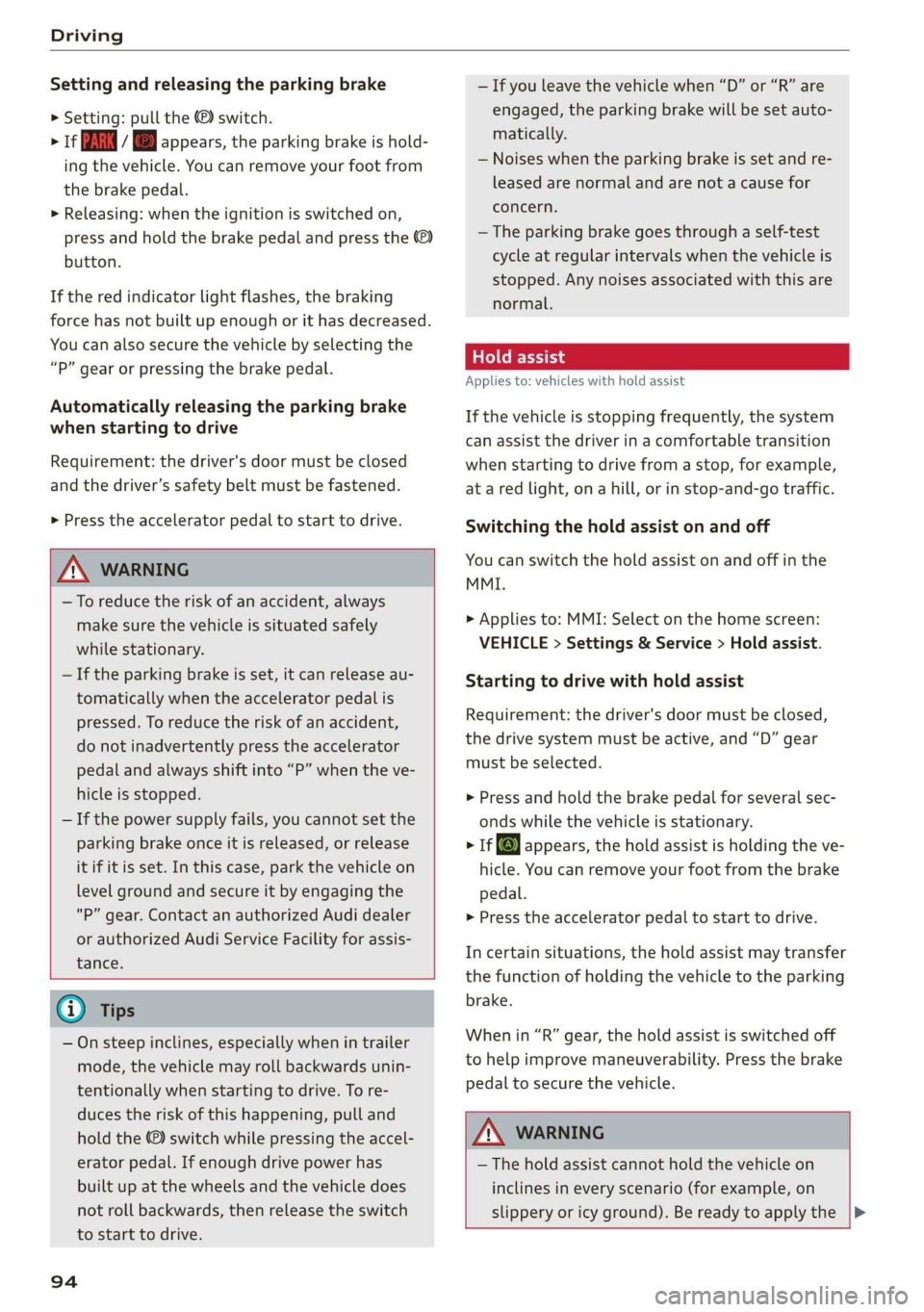 AUDI E-TRON 2019  Owners Manual Driving 
  
Setting and releasing the parking brake 
>» Setting: pull the © switch. 
> 1f 2 / © appears, the parking brake is hold- 
ing the vehicle. You can remove your foot from 
the brake pedal.