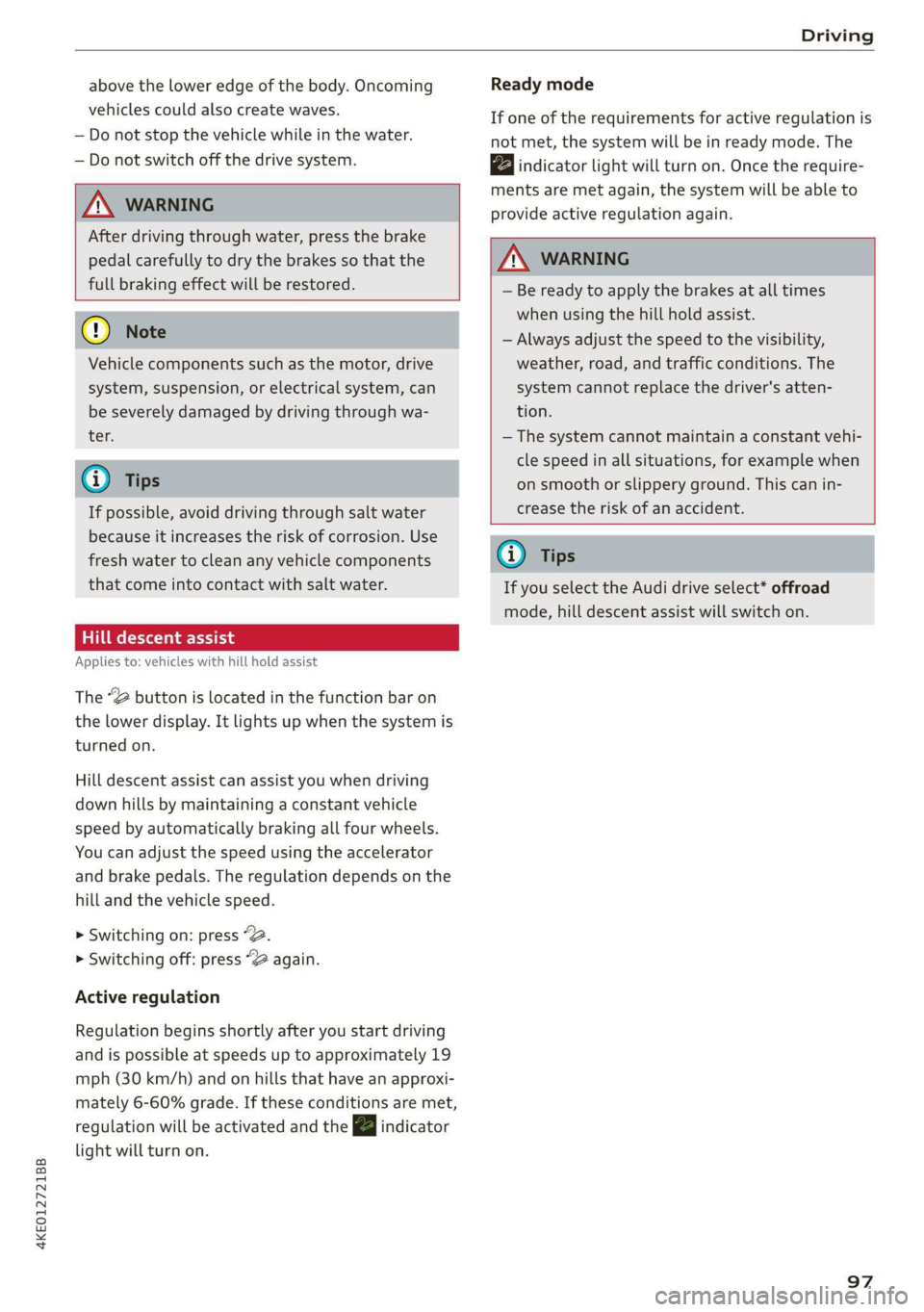 AUDI E-TRON 2019 Owners Manual 4KE012721BB
Driving
above the lower edge of the body. Oncoming
vehicles could also create waves.
— Do not stop the vehicle while in the water.
— Do not switch off the drive system.
Z\ AUDI E-TRON 2019 Owners Manual 4KE012721BB
Driving
above the lower edge of the body. Oncoming
vehicles could also create waves.
— Do not stop the vehicle while in the water.
— Do not switch off the drive system.
Z\