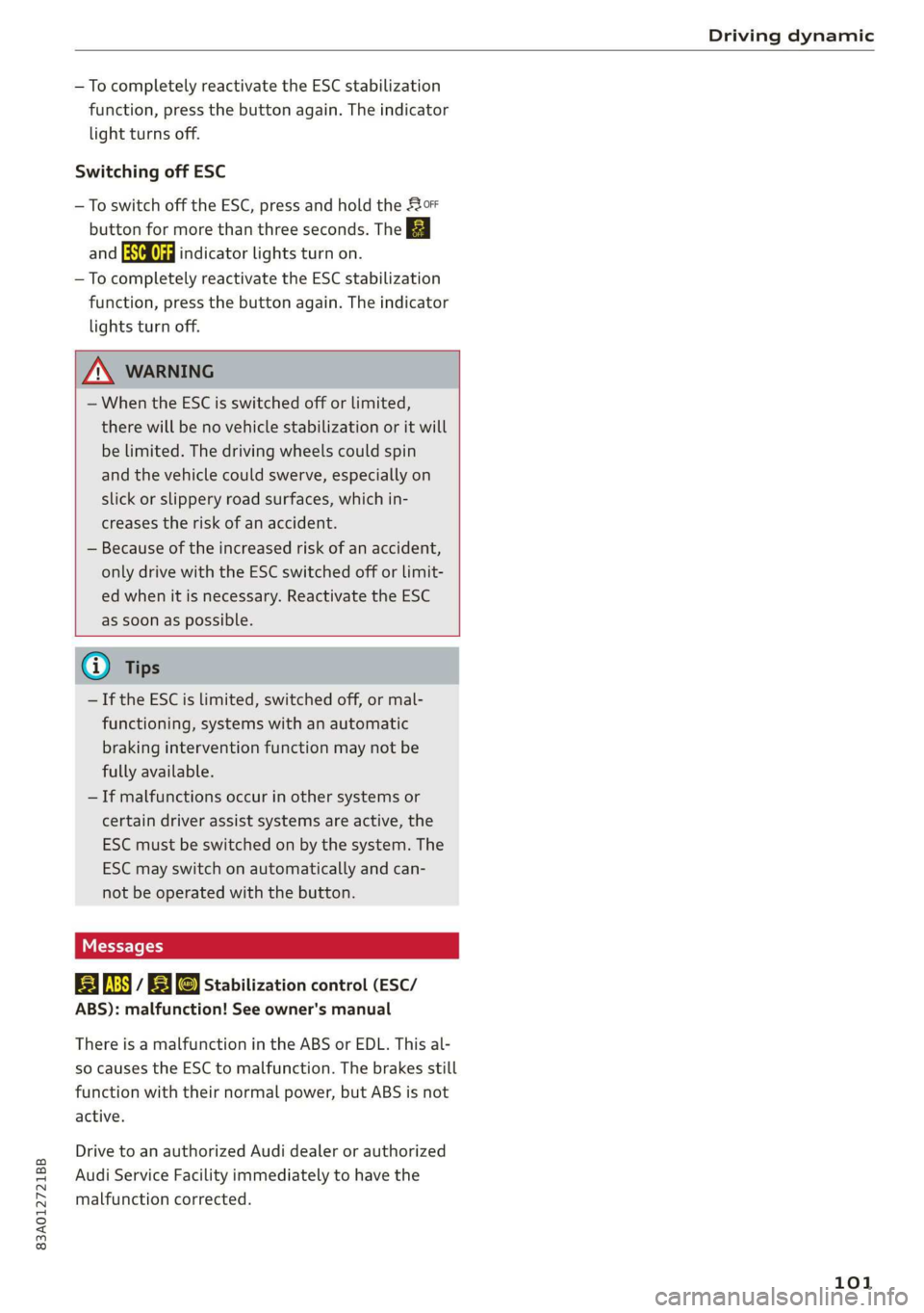 AUDI Q3 2020 User Guide 83A012721BB
Driving dynamic
— To completely reactivate the ESC stabilization
function, press the button again. The indicator
light turns off.
Switching off ESC
—To switch off the ESC, pr AUDI Q3 2020 User Guide 83A012721BB
Driving dynamic
— To completely reactivate the ESC stabilization
function, press the button again. The indicator
light turns off.
Switching off ESC
—To switch off the ESC, pr