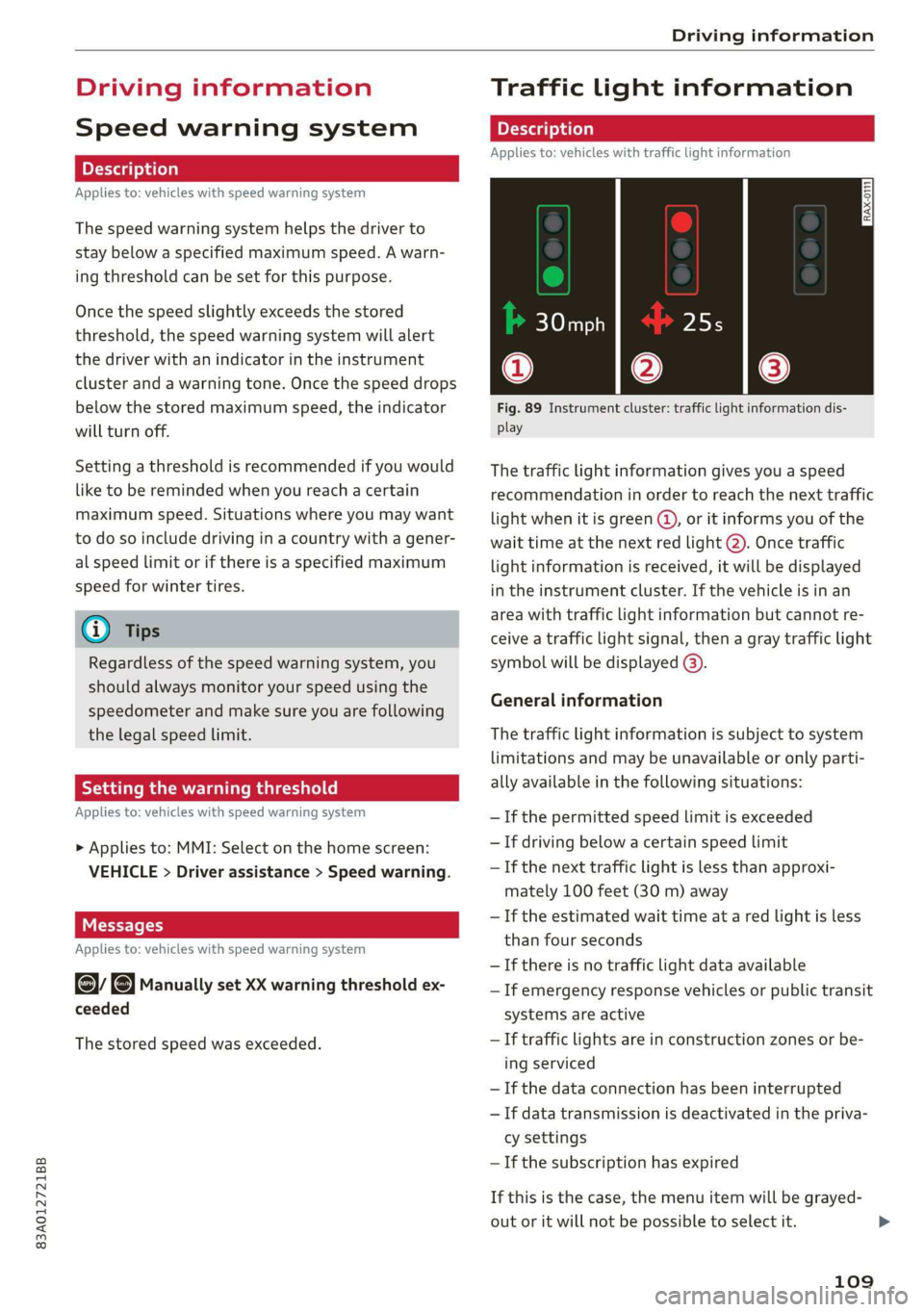 AUDI Q3 2020 User Guide 83A012721BB
Driving information
Driving information
Speed warning system
Applies to: vehicles with speed warning system
The speed warning system helps the driver to
stay below a specified max AUDI Q3 2020 User Guide 83A012721BB
Driving information
Driving information
Speed warning system
Applies to: vehicles with speed warning system
The speed warning system helps the driver to
stay below a specified max