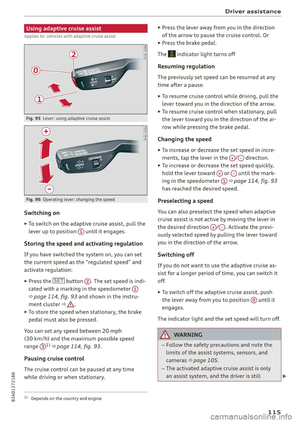 AUDI Q3 2020 Owners Manual 83A012721BB
Driver assistance
Using adaptive cruise assist
Applies to: vehicles with adaptive cruise assist
RAZ-0096
RAZ-0344)
Fig. 96 Operating lever: changing the speed AUDI Q3 2020 Owners Manual 83A012721BB
Driver assistance
Using adaptive cruise assist
Applies to: vehicles with adaptive cruise assist
RAZ-0096
RAZ-0344)
Fig. 96 Operating lever: changing the speed