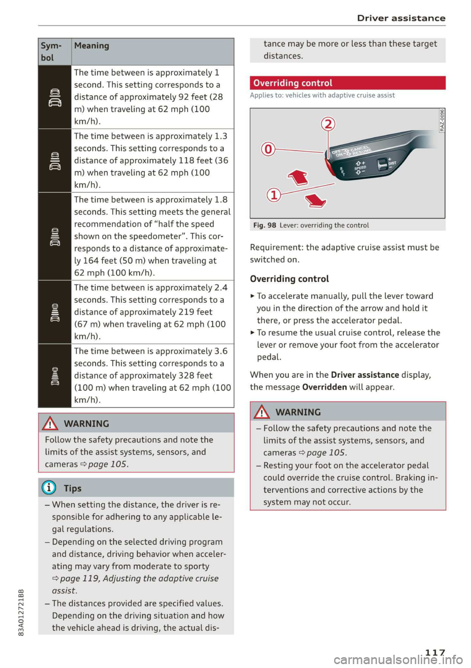 AUDI Q3 2020 Owners Manual 83A012721BB
Driver assistance
Meaning
The time between is approximately 1
second. This setting corresponds toa
distance of approximately 92 feet (28
m) when traveling at 62 mph (100
AUDI Q3 2020 Owners Manual 83A012721BB
Driver assistance
Meaning
The time between is approximately 1
second. This setting corresponds toa
distance of approximately 92 feet (28
m) when traveling at 62 mph (100