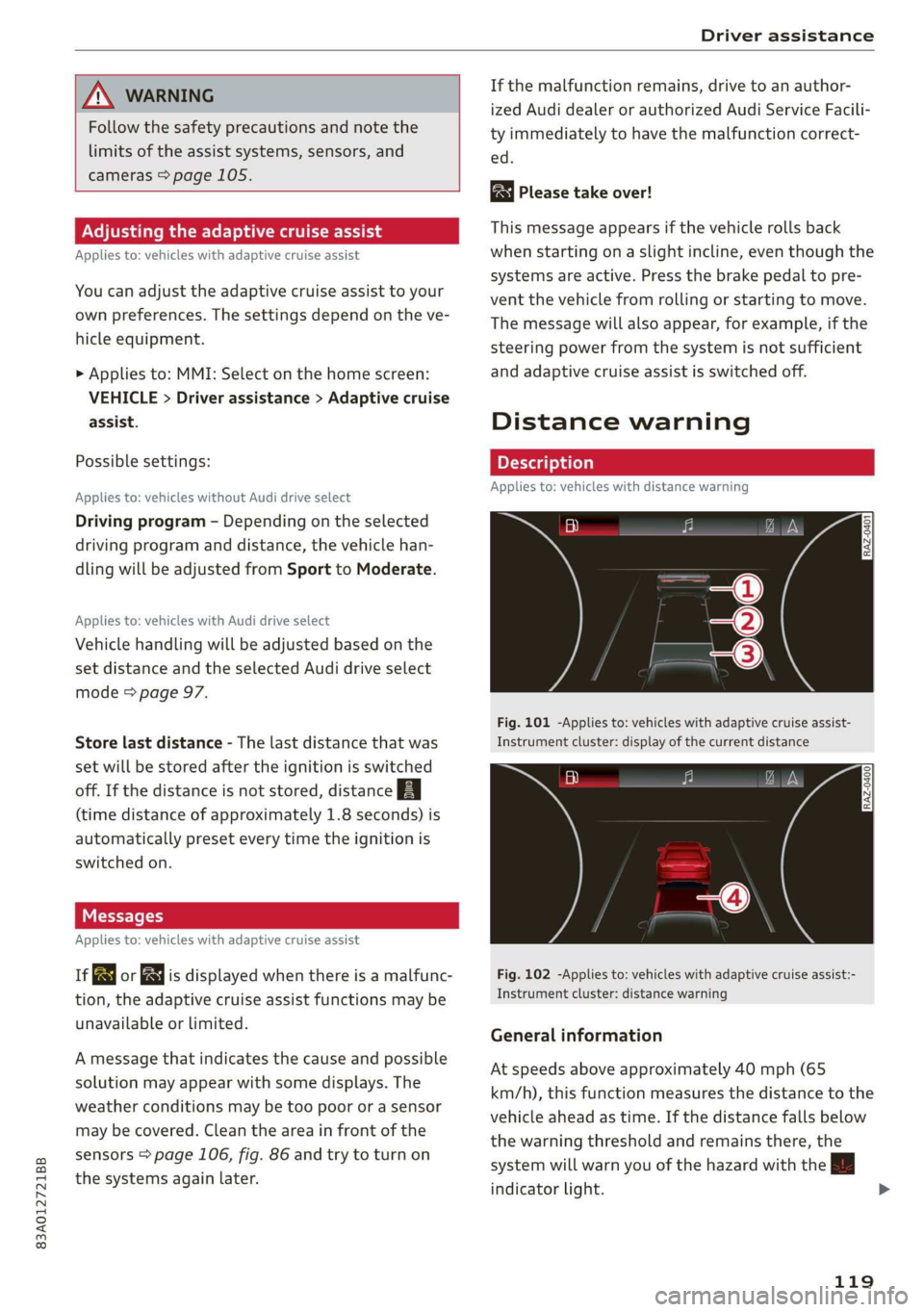 AUDI Q3 2020 User Guide 83A012721BB
Driver assistance
ZA\ WARNING
Follow the safety precautions and note the
limits of the assist systems, sensors, and
cameras > page 105.
Adjusting the adaptive cruise assist
Ap AUDI Q3 2020 User Guide 83A012721BB
Driver assistance
ZA\ WARNING
Follow the safety precautions and note the
limits of the assist systems, sensors, and
cameras > page 105.
Adjusting the adaptive cruise assist
Ap