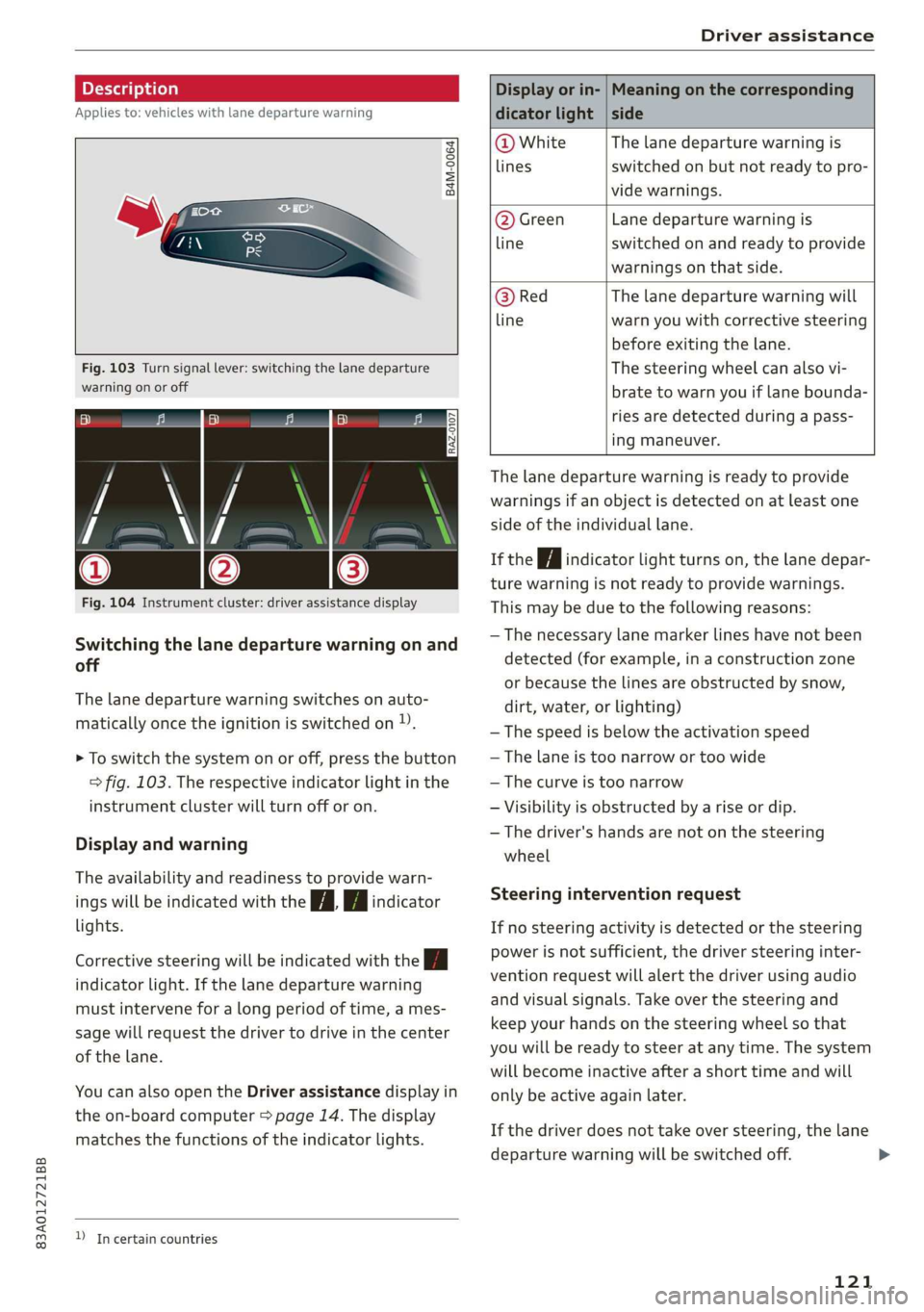 AUDI Q3 2020  Owners Manual 83A012721BB 
Driver assistance 
  
Applies to: vehicles with lane departure warning 
  
B4M-0064 
  
    
Fig. 103 Turn signal lever: switching the lane departure 
warning on or off 
  RAZ-0107 
  
Fi