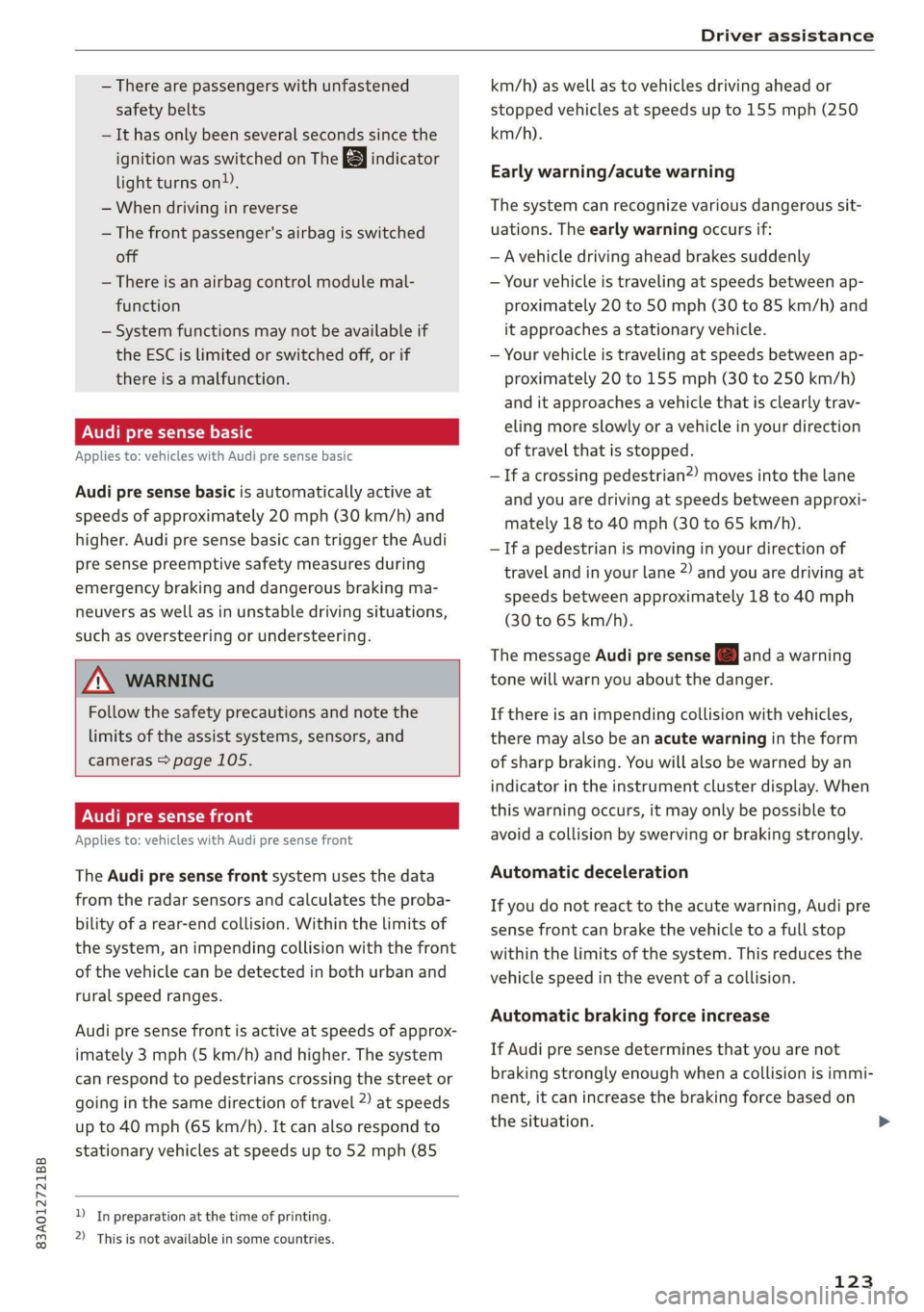 AUDI Q3 2020  Owners Manual 83A012721BB 
Driver assistance 
  
— There are passengers with unfastened 
safety belts 
— It has only been several seconds since the 
ignition was switched on The  indicator 
light turns on), 
