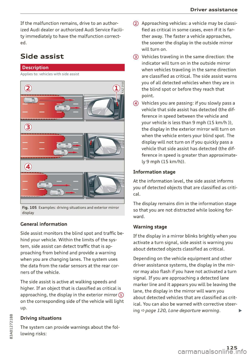 AUDI Q3 2020 User Guide 83A012721BB
Driver assistance
If the malfunction remains, drive to an author-
ized Audi dealer or authorized Audi Service Facili-
ty immediately to have the malfunction correct-
ed.
Side assi AUDI Q3 2020 User Guide 83A012721BB
Driver assistance
If the malfunction remains, drive to an author-
ized Audi dealer or authorized Audi Service Facili-
ty immediately to have the malfunction correct-
ed.
Side assi