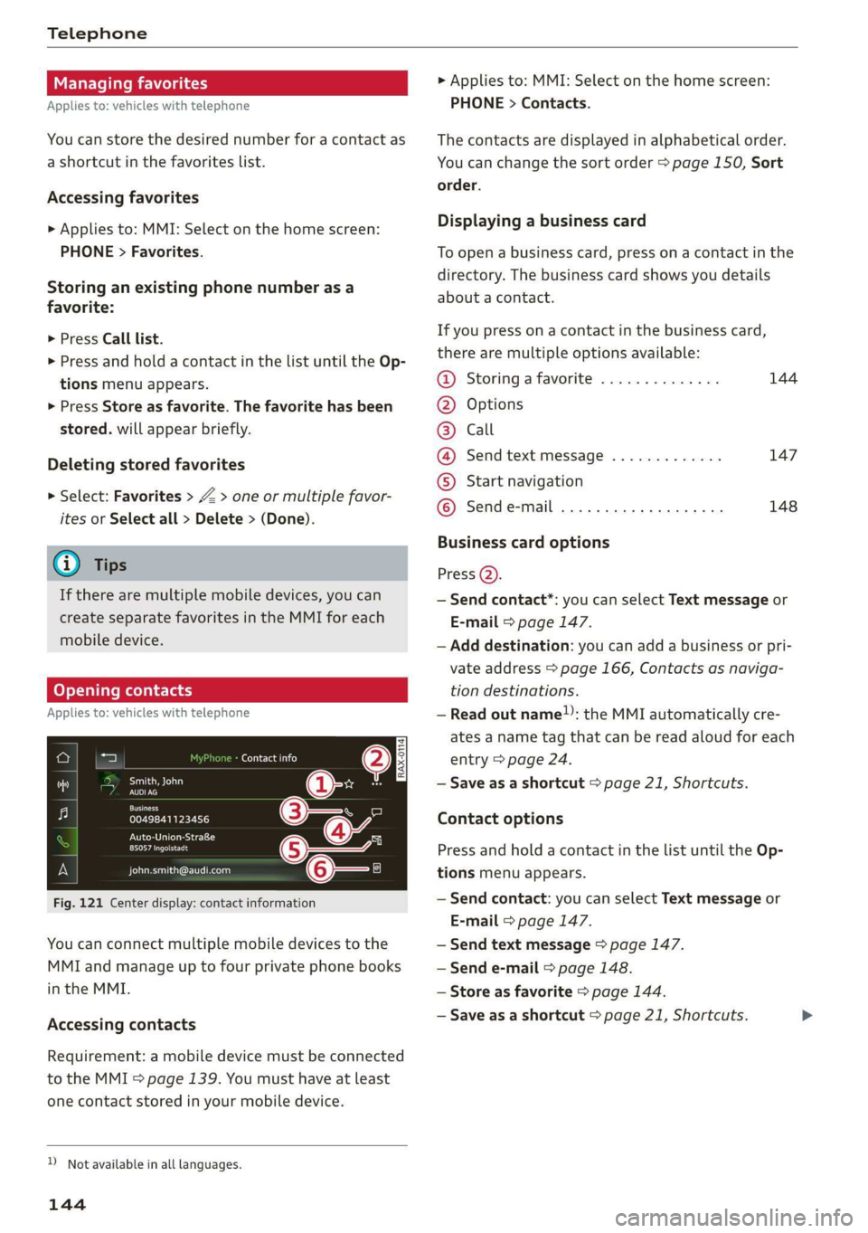 AUDI Q3 2020  Owners Manual Telephone 
  
Managing favorites 
Applies to: vehicles with telephone 
You can store the desired number for a contact as 
a shortcut in the favorites list. 
Accessing favorites 
> Applies to: MMI: Sel