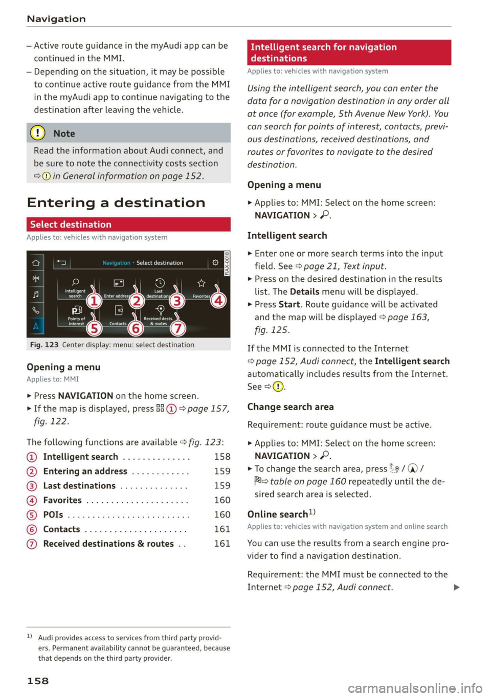 AUDI Q3 2020 Owners Manual Navigation
— Active route guidance in the myAudi app can be
continued in the MMI.
— Depending on the situation, it may be possible
to continue active route guidance from the MMI
in the myA AUDI Q3 2020 Owners Manual Navigation
— Active route guidance in the myAudi app can be
continued in the MMI.
— Depending on the situation, it may be possible
to continue active route guidance from the MMI
in the myA