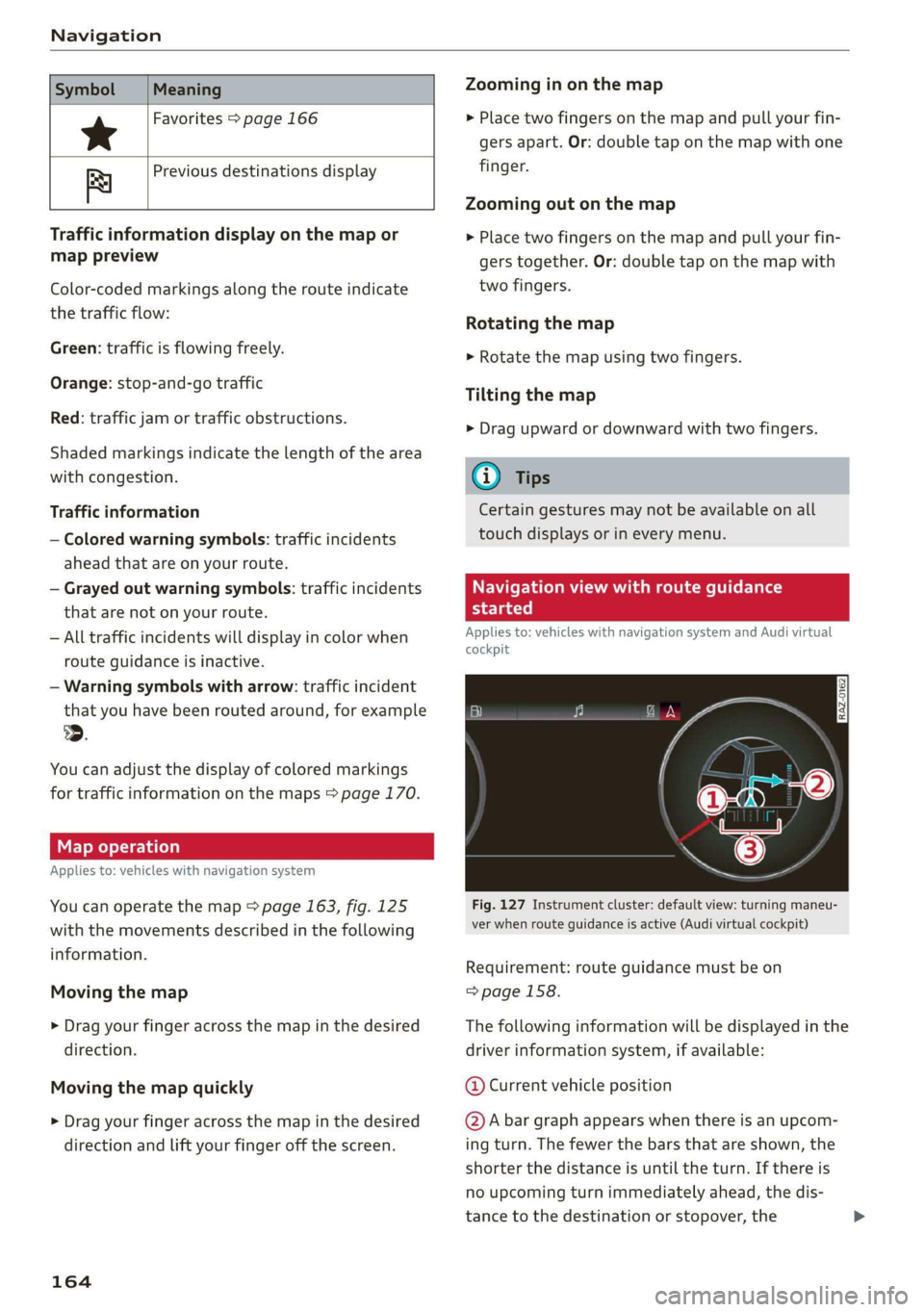 AUDI Q3 2020 Owners Manual Navigation
Symbol
*
By Previous destinations display
Meaning
Favorites > page 166
Traffic information display on the map or
map preview
Color-coded markings along the rout AUDI Q3 2020 Owners Manual Navigation
Symbol
*
By Previous destinations display
Meaning
Favorites > page 166
Traffic information display on the map or
map preview
Color-coded markings along the rout