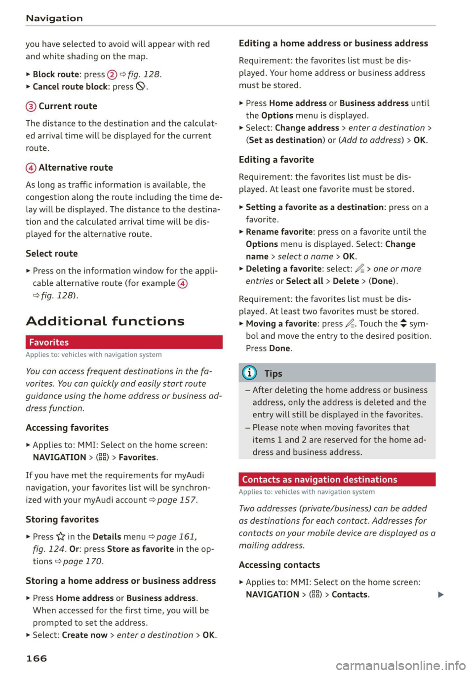 AUDI Q3 2020 Owners Manual Navigation
you have selected to avoid will appear with red
and white shading on the map.
> Block route: press @) 9 fig. 128.
> Cancel route block: press Q.
@ Current route
The distance to the AUDI Q3 2020 Owners Manual Navigation
you have selected to avoid will appear with red
and white shading on the map.
> Block route: press @) 9 fig. 128.
> Cancel route block: press Q.
@ Current route
The distance to the