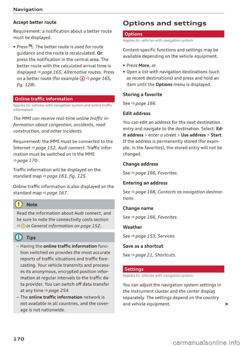 AUDI Q3 2020 Owners Manual Navigation
Accept better route
Requirement: a notification about a better route
must be displayed.
> Press F®. The better route is used for route
guidance and the route is recalculated. Or:
AUDI Q3 2020 Owners Manual Navigation
Accept better route
Requirement: a notification about a better route
must be displayed.
> Press F®. The better route is used for route
guidance and the route is recalculated. Or:
