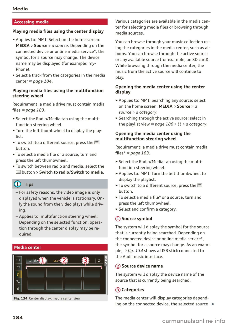AUDI Q3 2020 Owners Manual Media
Accessing media
Playing media files using the center display
> Applies to: MMI: Select on the home screen:
MEDIA > Source > a source. Depending on the
connected device or online media se AUDI Q3 2020 Owners Manual Media
Accessing media
Playing media files using the center display
> Applies to: MMI: Select on the home screen:
MEDIA > Source > a source. Depending on the
connected device or online media se